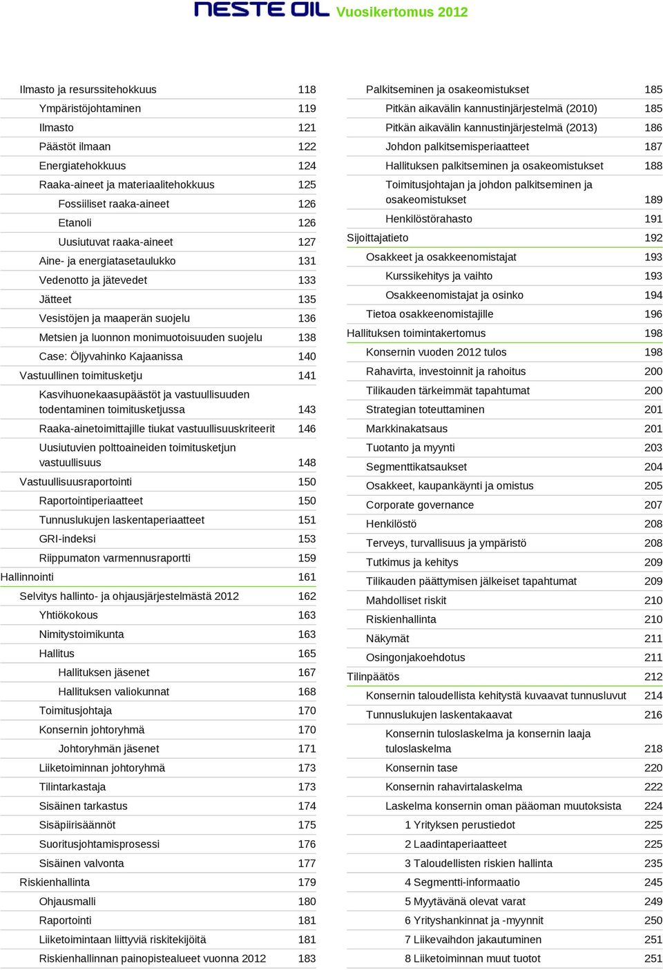 Öljyvahinko Kajaanissa 140 Vastuullinen toimitusketju 141 Kasvihuonekaasupäästöt ja vastuullisuuden todentaminen toimitusketjussa 143 Raaka-ainetoimittajille tiukat vastuullisuuskriteerit 146