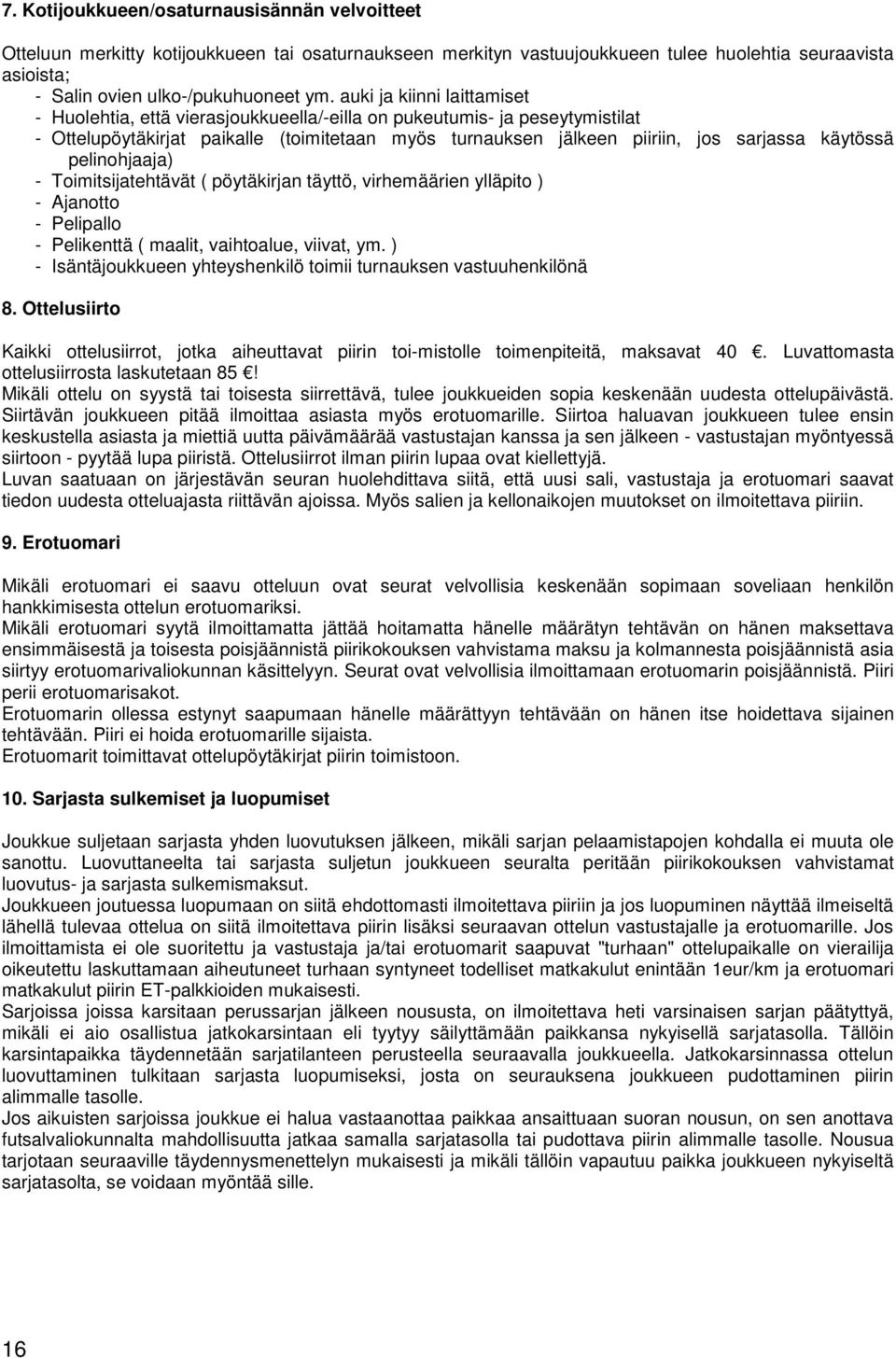 käytössä pelinohjaaja) - Toimitsijatehtävät ( pöytäkirjan täyttö, virhemäärien ylläpito ) - Ajanotto - Pelipallo - Pelikenttä ( maalit, vaihtoalue, viivat, ym.