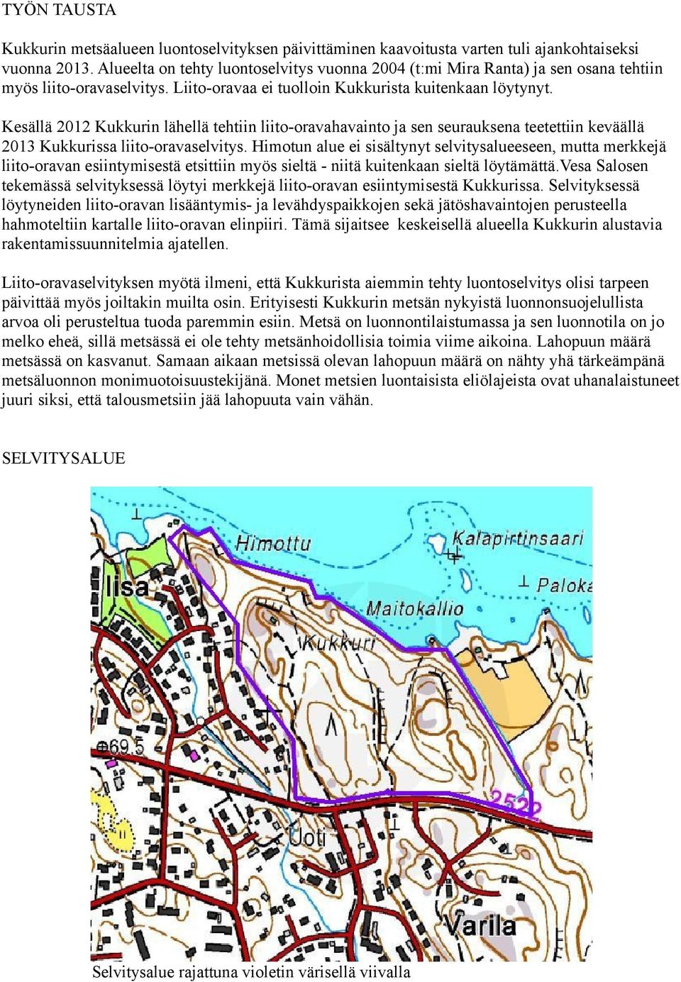 Kesällä 2012 Kukkurin lähellä tehtiin liito-oravahavainto ja sen seurauksena teetettiin keväällä 2013 Kukkurissa liito-oravaselvitys.