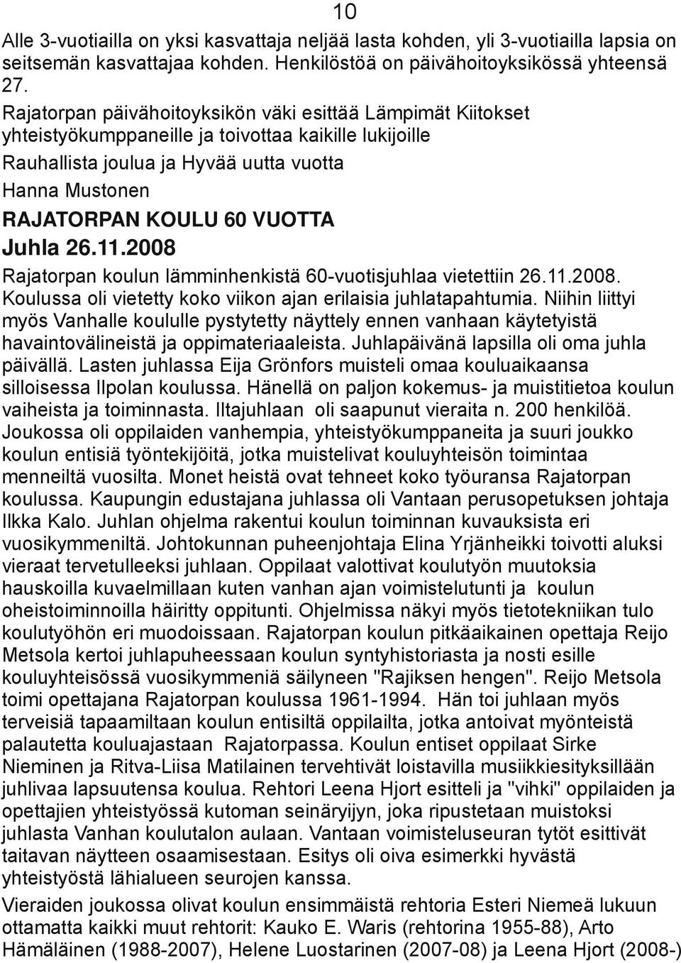 Juhla 26.11.2008 Rajatorpan koulun lämminhenkistä 60-vuotisjuhlaa vietettiin 26.11.2008. Koulussa oli vietetty koko viikon ajan erilaisia juhlatapahtumia.