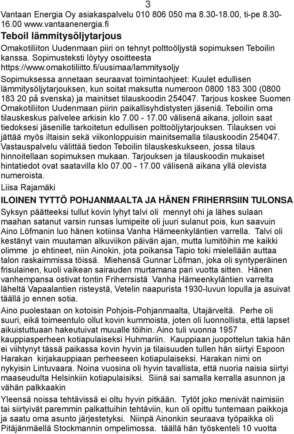 fi/uusimaa/lammitysoljy Sopimuksessa annetaan seuraavat toimintaohjeet: Kuulet edullisen lämmitysöljytarjouksen, kun soitat maksutta numeroon 0800 183 300 (0800 183 20 på svenska) ja mainitset