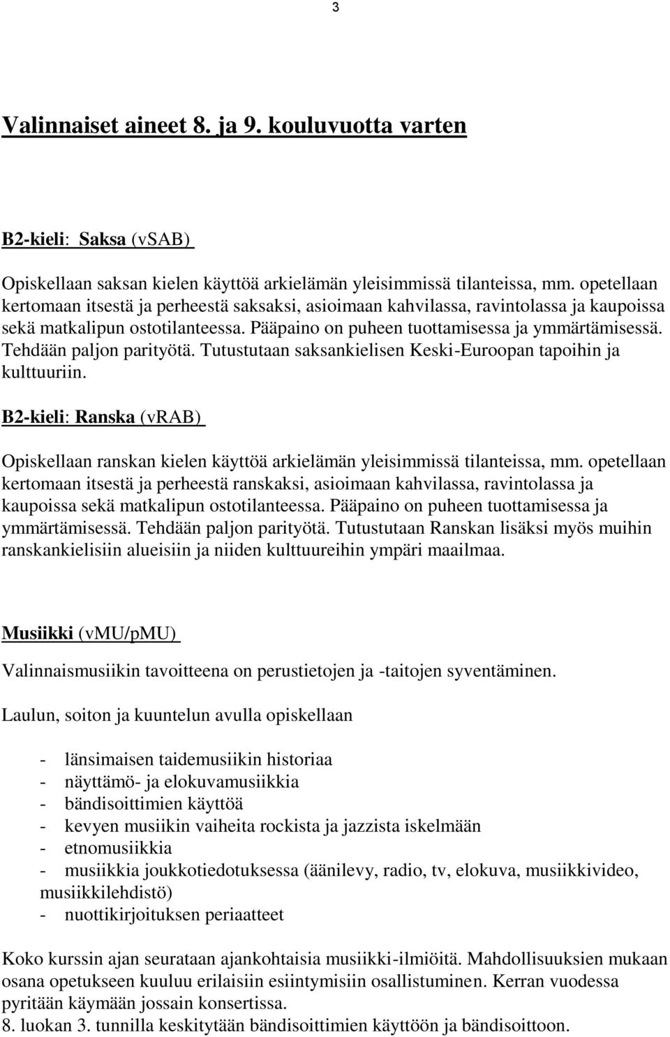 Tehdään paljon parityötä. Tutustutaan saksankielisen Keski-Euroopan tapoihin ja kulttuuriin. B2-kieli: Ranska (vrab) Opiskellaan ranskan kielen käyttöä arkielämän yleisimmissä tilanteissa, mm.