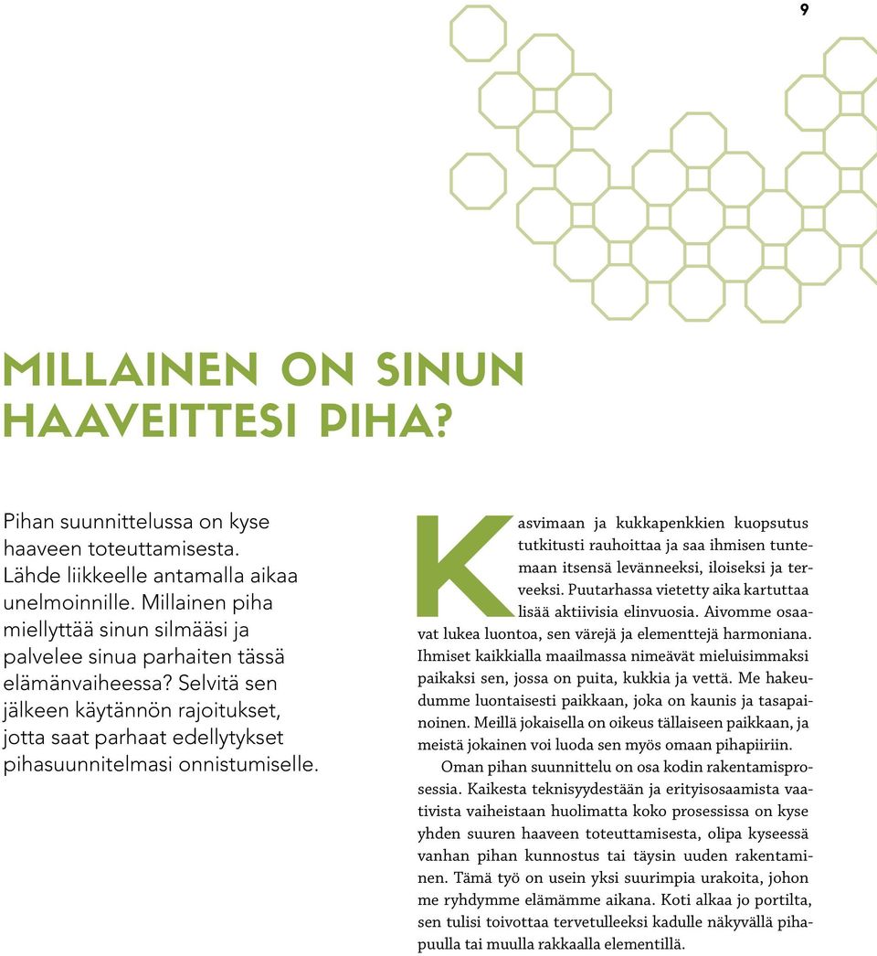 Kasvimaan ja kukkapenkkien kuopsutus tutkitusti rauhoittaa ja saa ihmisen tuntemaan itsensä levänneeksi, iloiseksi ja terveeksi. Puutarhassa vietetty aika kartuttaa lisää aktiivisia elinvuosia.