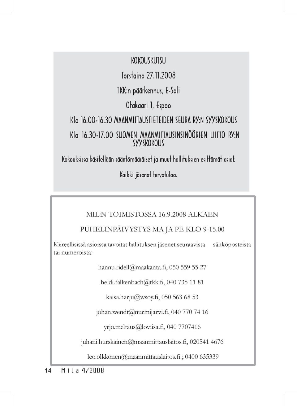 2008 ALKAEN PUHELINPÄIVYSTYS MA JA PE KLO 9-15.00 Kiireellisissä asioissa tavoitat hallituksen jäsenet seuraavista tai numeroista: sähköposteista hannu.ridell@maakanta.fi, 050 559 55 27 heidi.