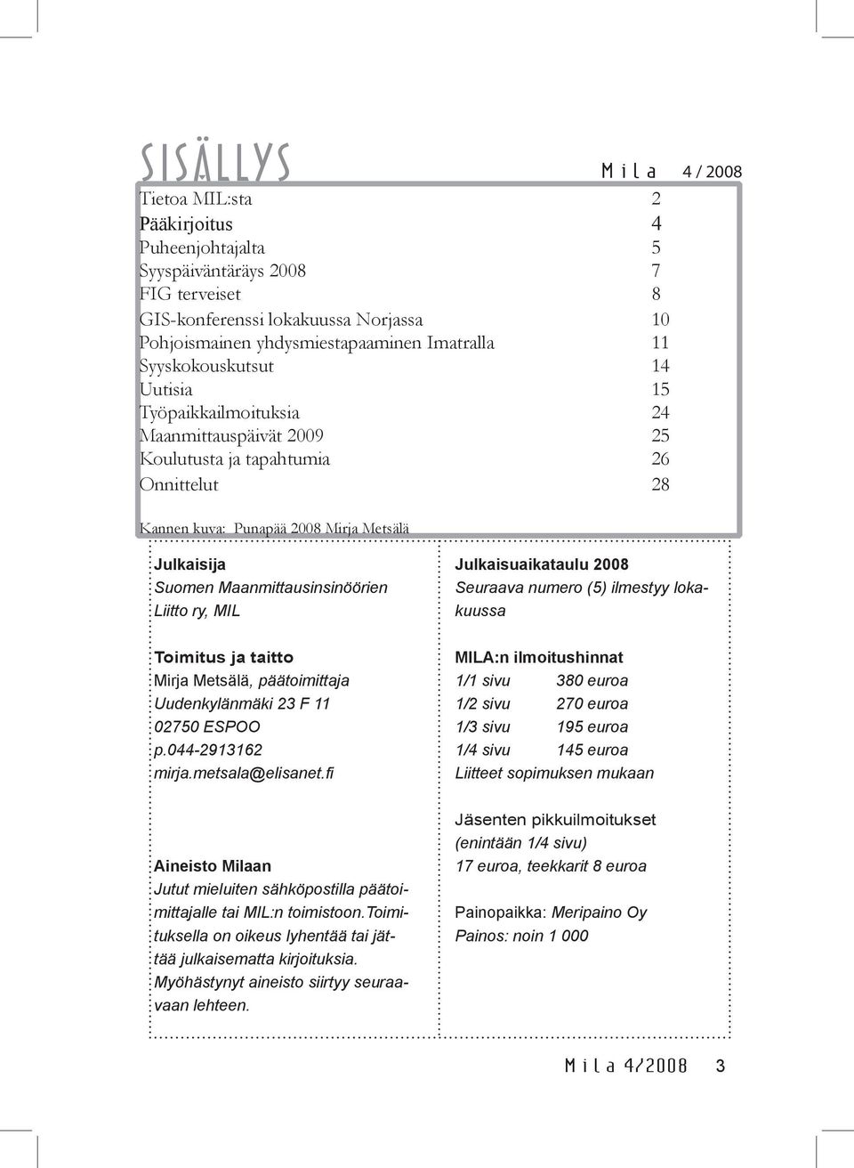 Maanmittausinsinöörien Liitto ry, MIL Toimitus ja taitto Mirja Metsälä, päätoimittaja Uudenkylänmäki 23 F 11 02750 ESPOO p.044-2913162 mirja.metsala@elisanet.