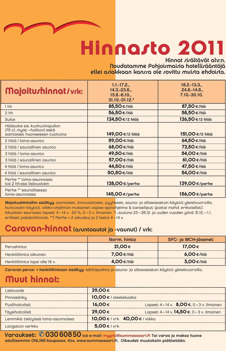 kuohuviinipullon (75 cl, myös holiton) sekä aamiaiset huoneeseen tuotuina 149,00 / 2 hlöä 151,00 / 2 hlöä 2 hlöä / loma-asunto 59,00 / hlö 64,50 / hlö 2 hlöä / saunallinen asunto 68,00 / hlö 72,50 /