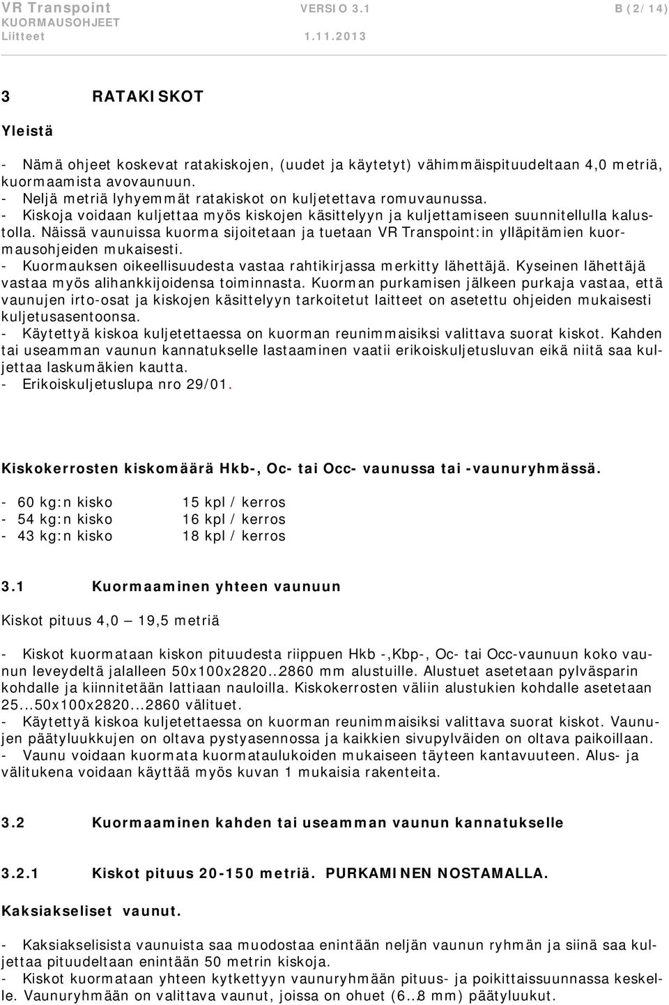 Näissä vaunuissa kuorma sijoitetaan ja tuetaan VR Transpoint:in ylläpitämien kuormausohjeiden mukaisesti. - Kuormauksen oikeellisuudesta vastaa rahtikirjassa merkitty lähettäjä.