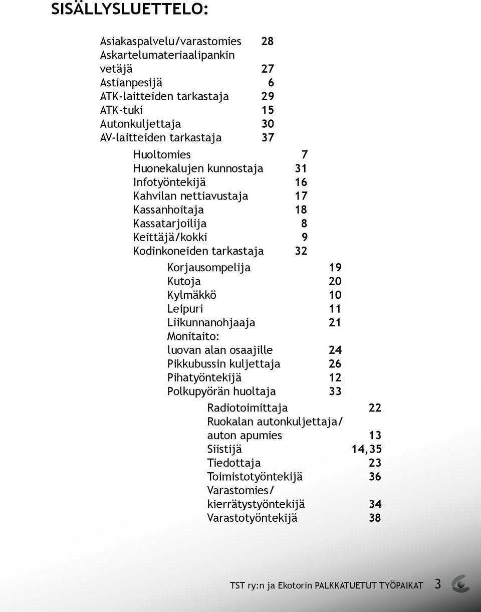 Kutoja 20 Kylmäkkö 10 Leipuri 11 Liikunnanohjaaja 21 Monitaito: luovan alan osaajille 24 Pikkubussin kuljettaja 26 Pihatyöntekijä 12 Polkupyörän huoltaja 33 Radiotoimittaja 22 Ruokalan