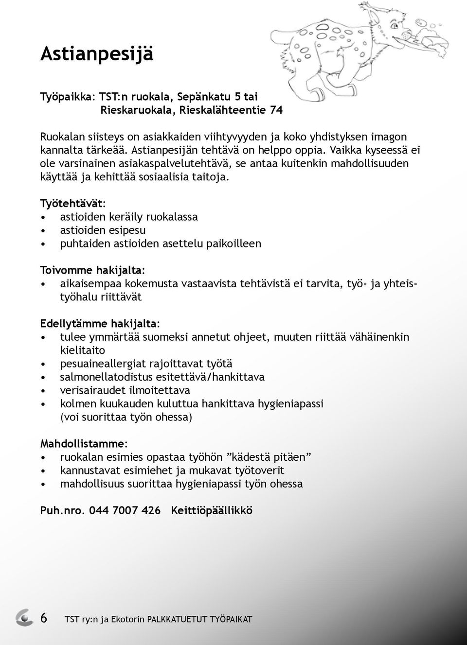 astioiden keräily ruokalassa astioiden esipesu puhtaiden astioiden asettelu paikoilleen aikaisempaa kokemusta vastaavista tehtävistä ei tarvita, työ- ja yhteistyöhalu riittävät tulee ymmärtää