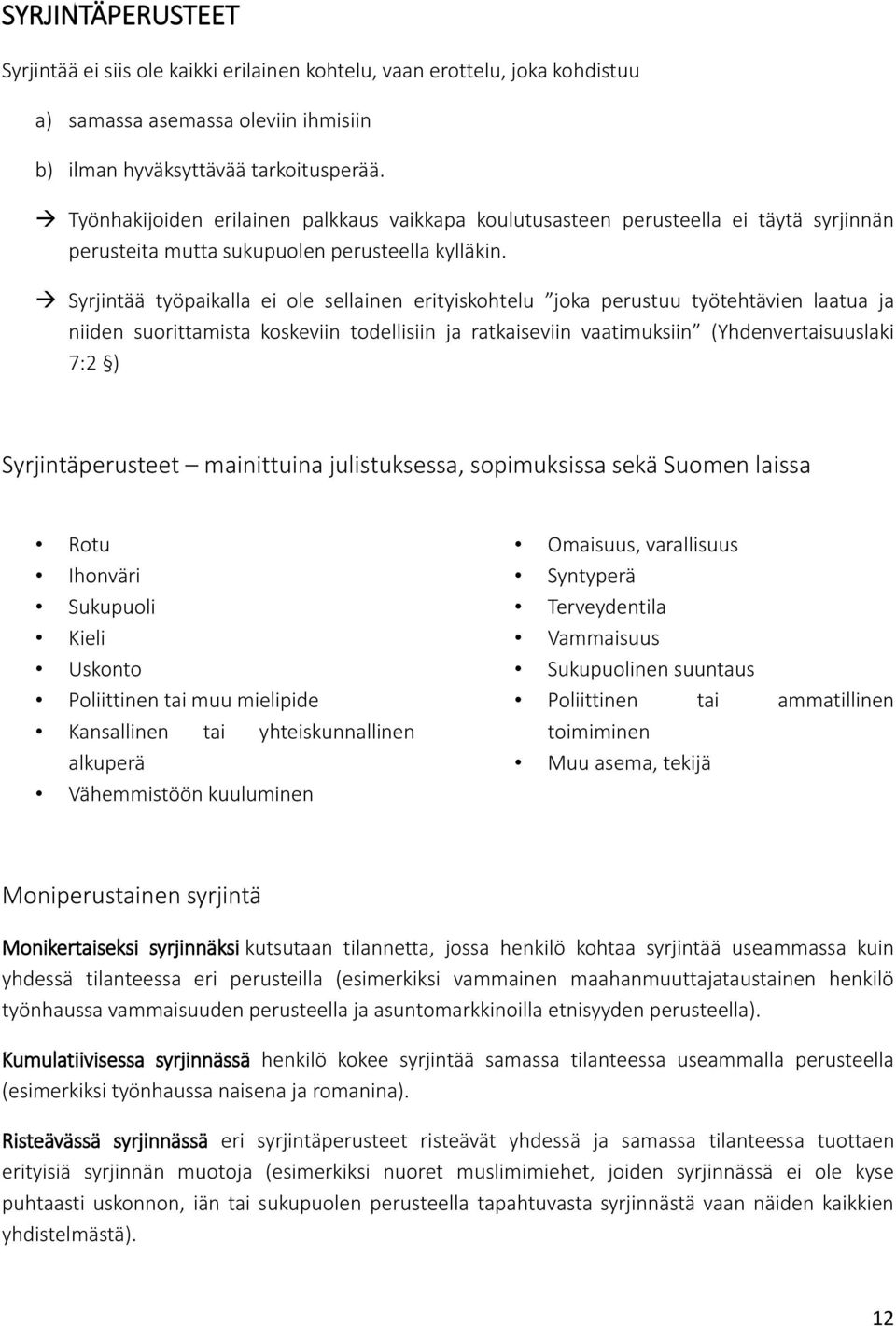 Syrjintää työpaikalla ei ole sellainen erityiskohtelu joka perustuu työtehtävien laatua ja niiden suorittamista koskeviin todellisiin ja ratkaiseviin vaatimuksiin (Yhdenvertaisuuslaki 7:2 )