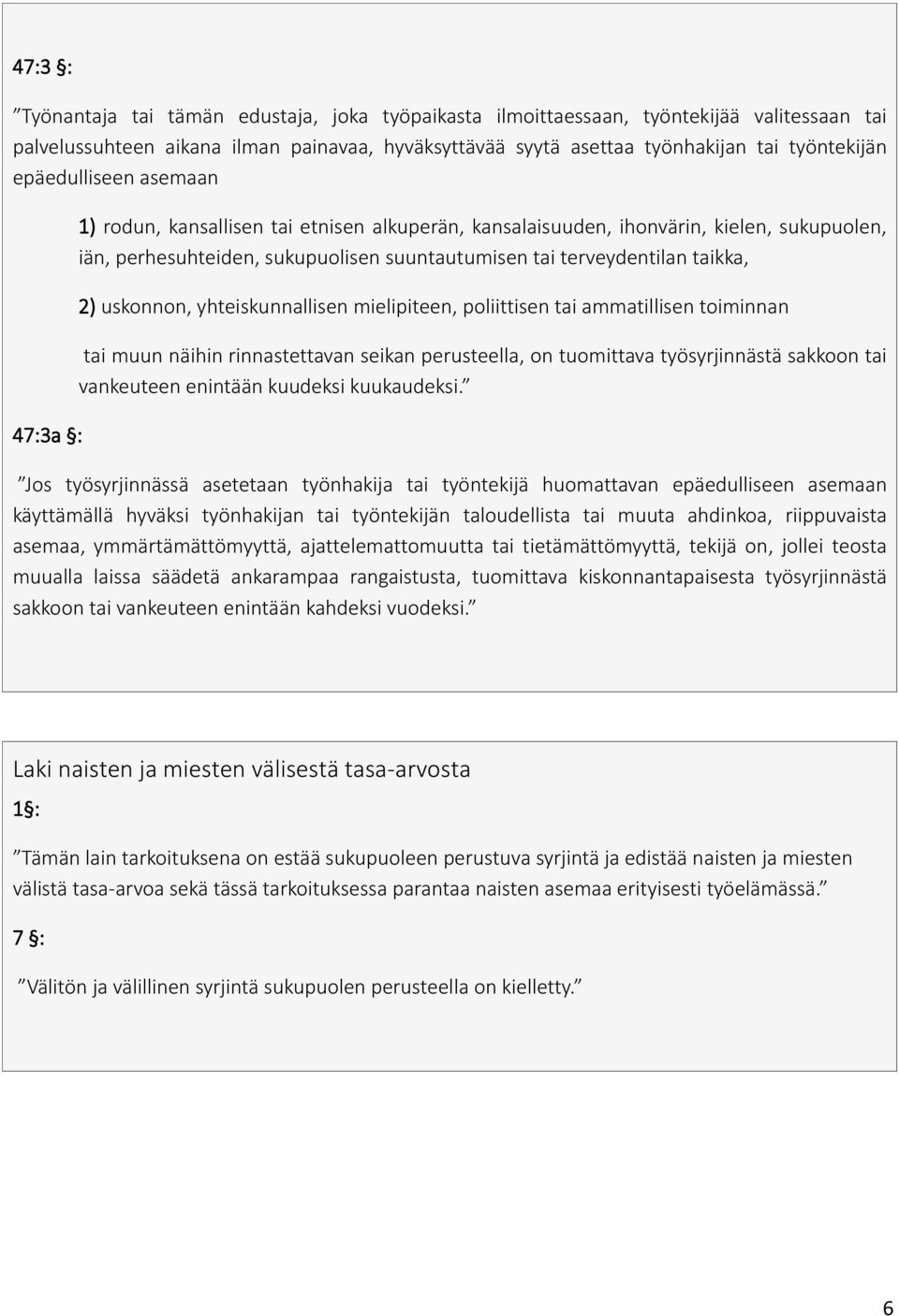 2) uskonnon, yhteiskunnallisen mielipiteen, poliittisen tai ammatillisen toiminnan tai muun näihin rinnastettavan seikan perusteella, on tuomittava työsyrjinnästä sakkoon tai vankeuteen enintään