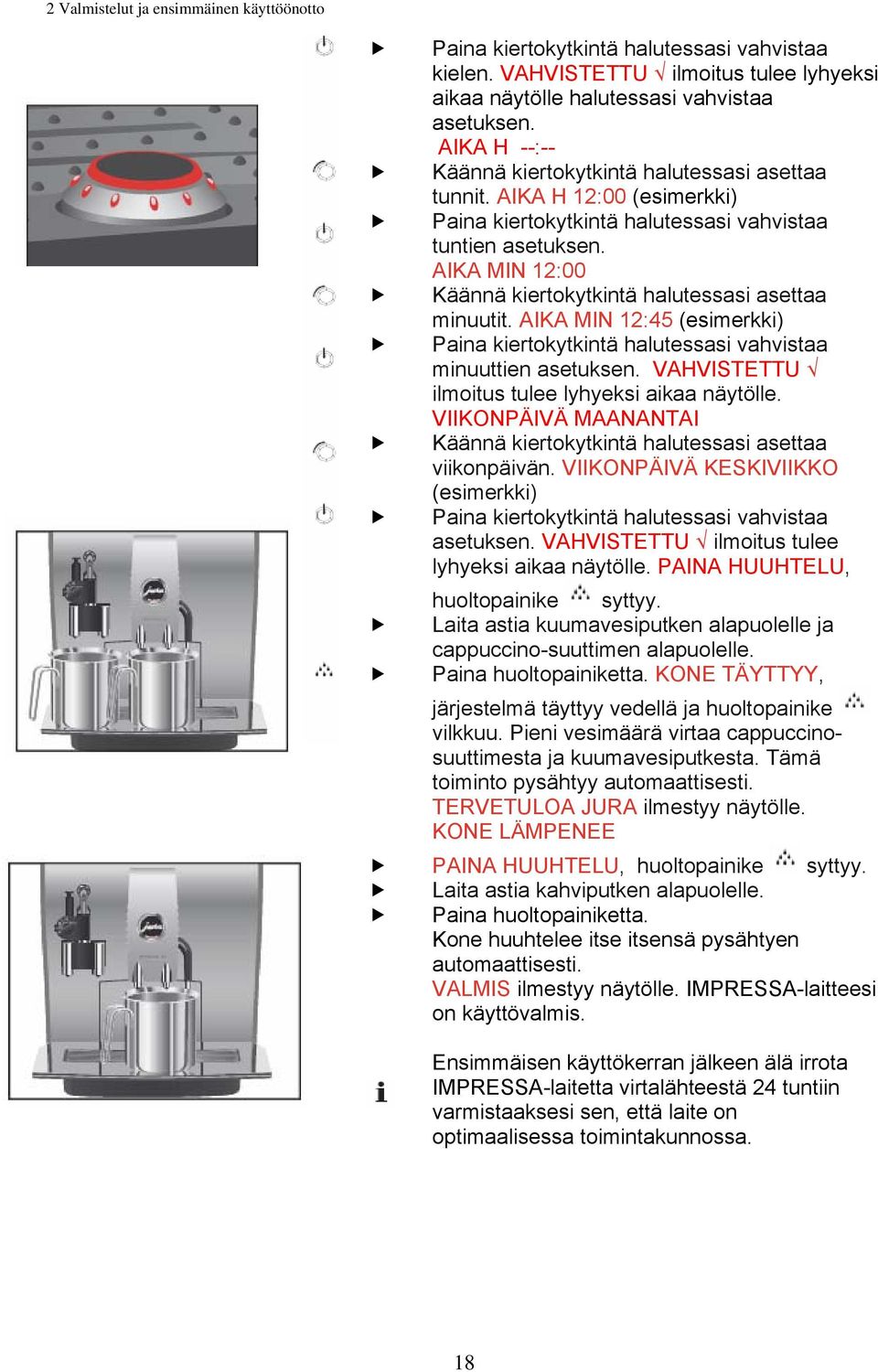 AIKA MIN 12:00 Käännä kiertokytkintä halutessasi asettaa minuutit. AIKA MIN 12:45 (esimerkki) Paina kiertokytkintä halutessasi vahvistaa minuuttien asetuksen.