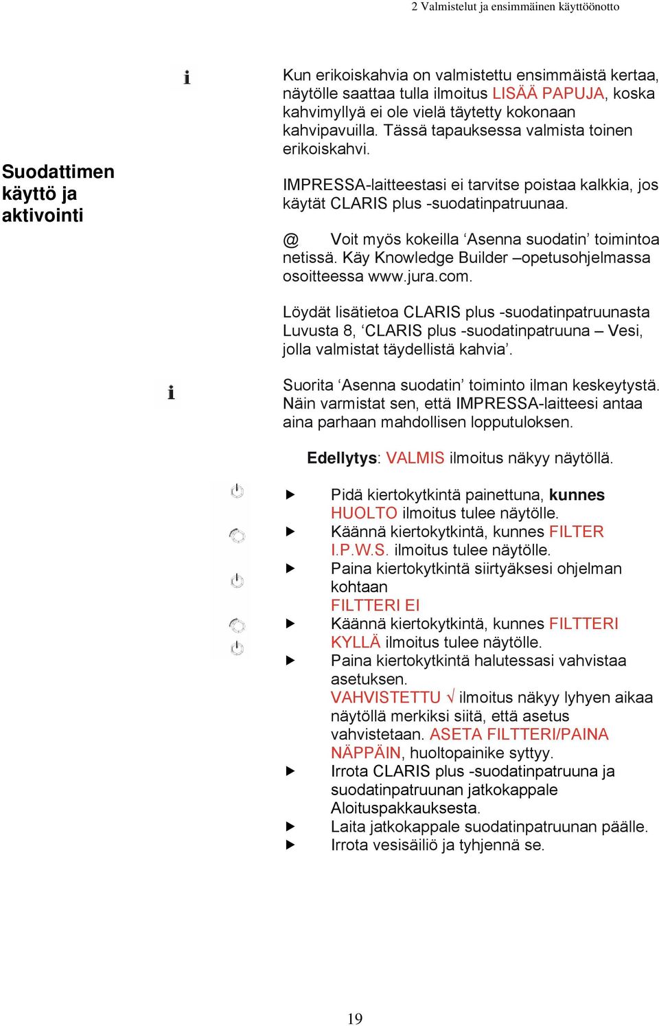 @ Voit myös kokeilla Asenna suodatin toimintoa netissä. Käy Knowledge Builder opetusohjelmassa osoitteessa www.jura.com.