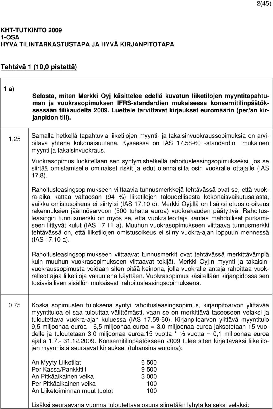 1,25 Samalla hetkellä tapahtuvia liiketilojen myynti- ja takaisinvuokraussopimuksia on arvioitava yhtenä kokonaisuutena. Kyseessä on IAS 17.58-60 -standardin mukainen myynti ja takaisinvuokraus.