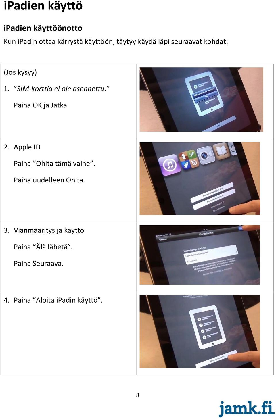 Paina OK ja Jatka. 2. Apple ID Paina Ohita tämä vaihe. Paina uudelleen Ohita. 3.