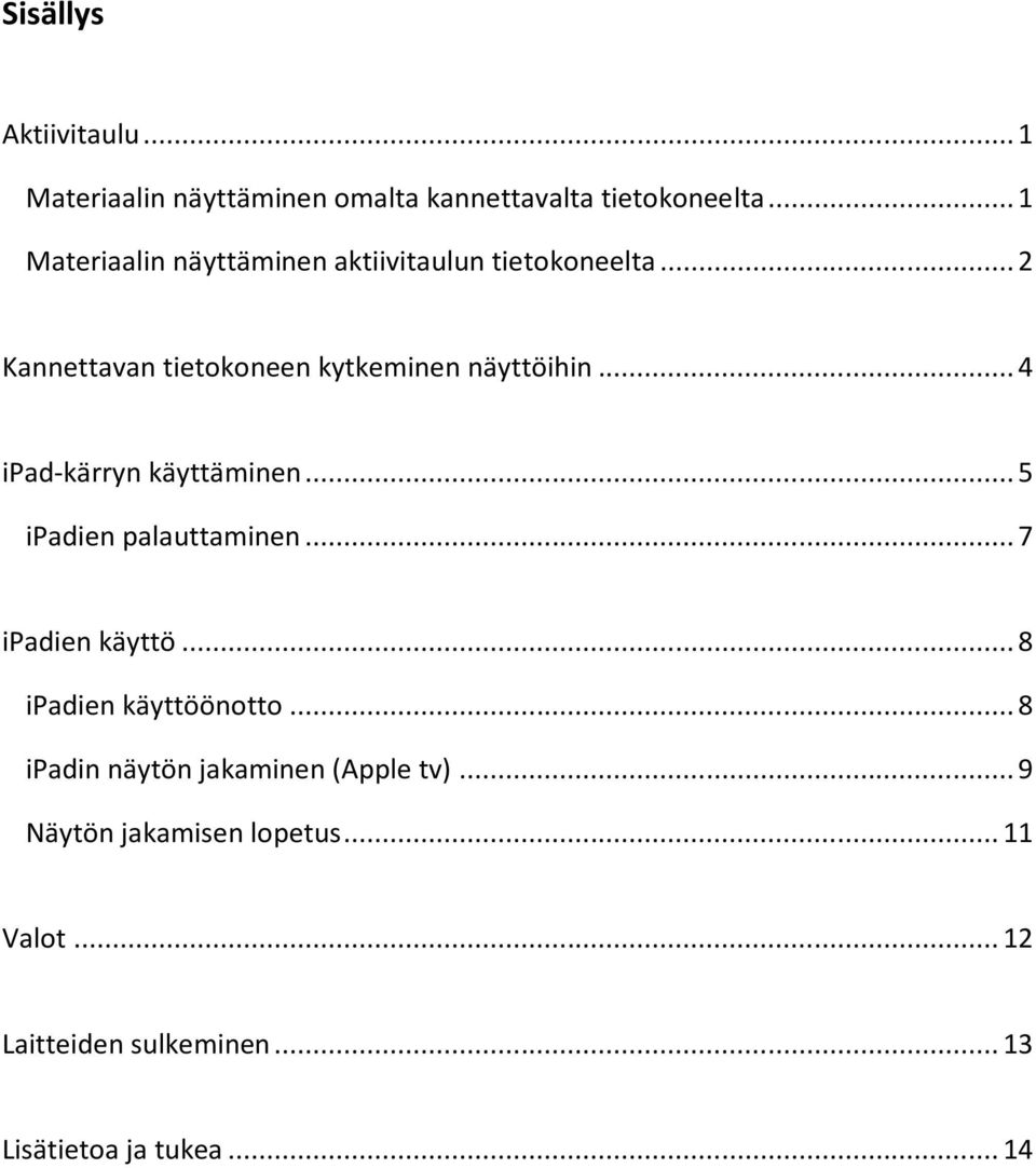 .. 4 ipad-kärryn käyttäminen... 5 ipadien palauttaminen... 7 ipadien käyttö... 8 ipadien käyttöönotto.