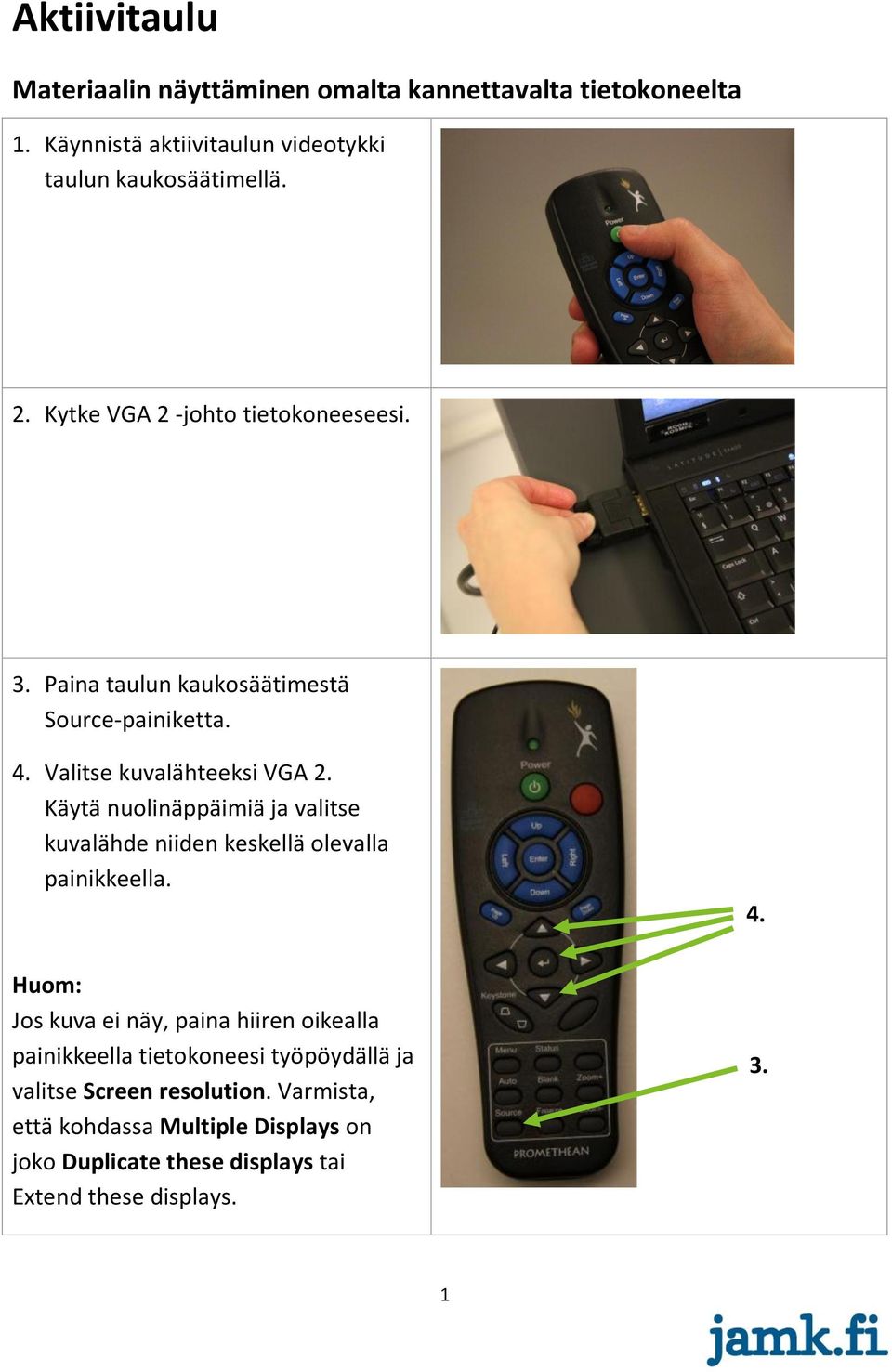Käytä nuolinäppäimiä ja valitse kuvalähde niiden keskellä olevalla painikkeella. 4.