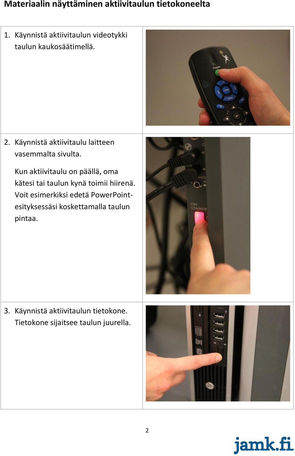 Käynnistä aktiivitaulu laitteen vasemmalta sivulta.