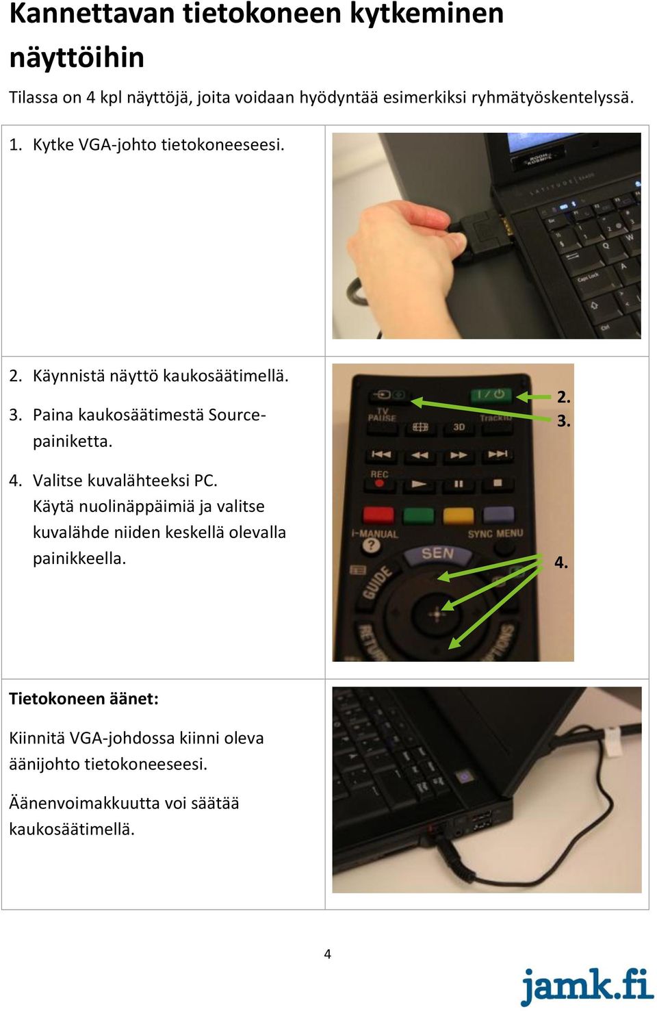Paina kaukosäätimestä Sourcepainiketta. 4. Valitse kuvalähteeksi PC.