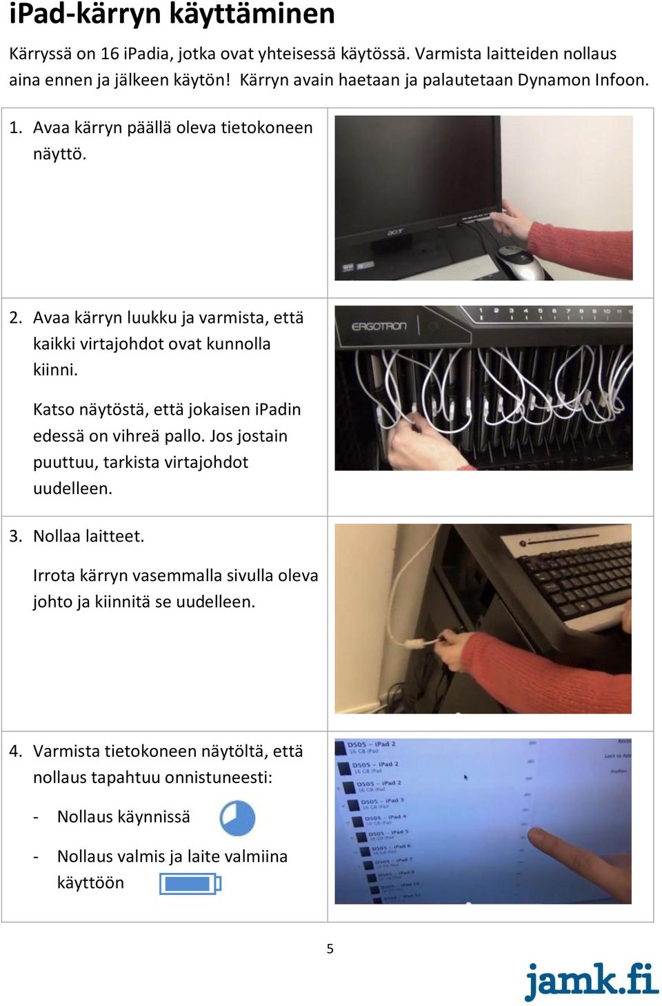 Avaa kärryn luukku ja varmista, että kaikki virtajohdot ovat kunnolla kiinni. Katso näytöstä, että jokaisen ipadin edessä on vihreä pallo.