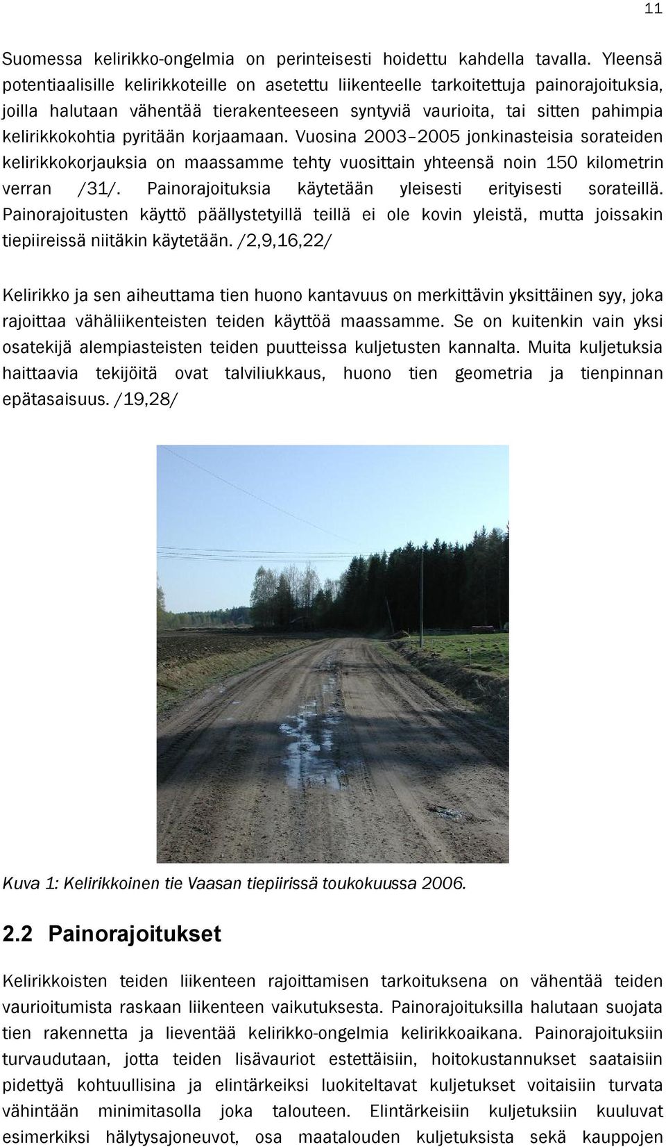 pyritään korjaamaan. Vuosina 2003 2005 jonkinasteisia sorateiden kelirikkokorjauksia on maassamme tehty vuosittain yhteensä noin 150 kilometrin verran /31/.