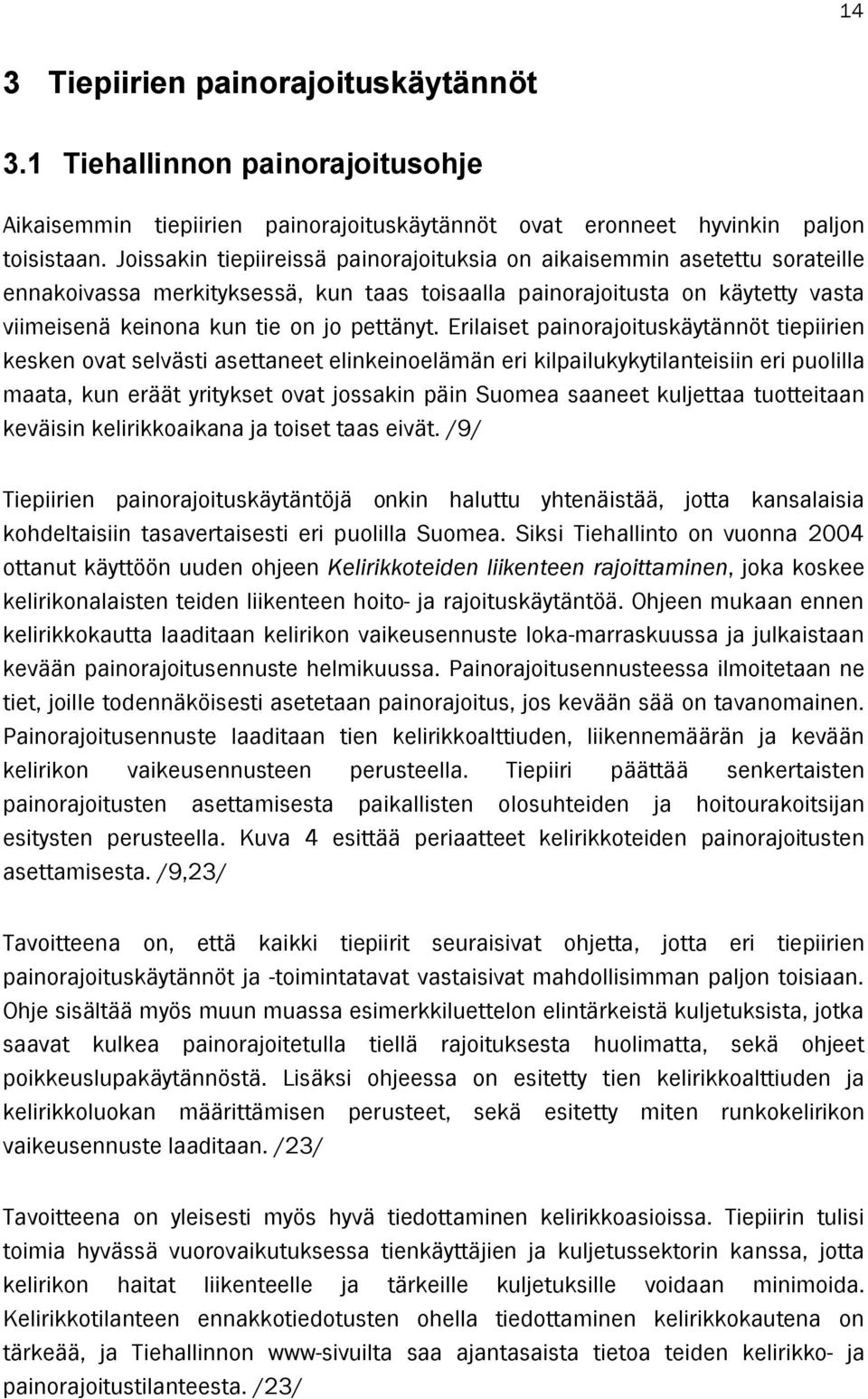 Erilaiset painorajoituskäytännöt tiepiirien kesken ovat selvästi asettaneet elinkeinoelämän eri kilpailukykytilanteisiin eri puolilla maata, kun eräät yritykset ovat jossakin päin Suomea saaneet