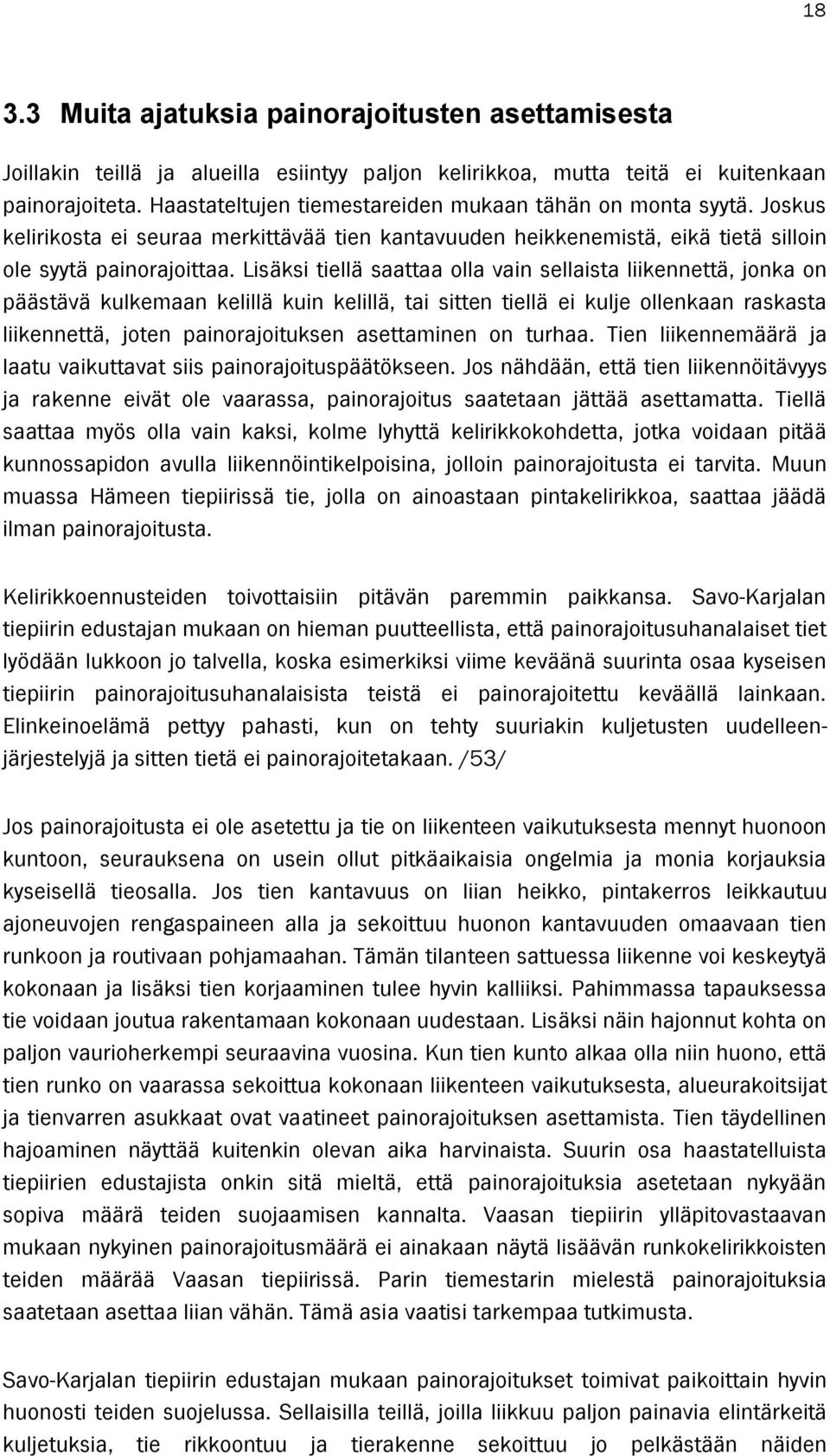 Lisäksi tiellä saattaa olla vain sellaista liikennettä, jonka on päästävä kulkemaan kelillä kuin kelillä, tai sitten tiellä ei kulje ollenkaan raskasta liikennettä, joten painorajoituksen asettaminen