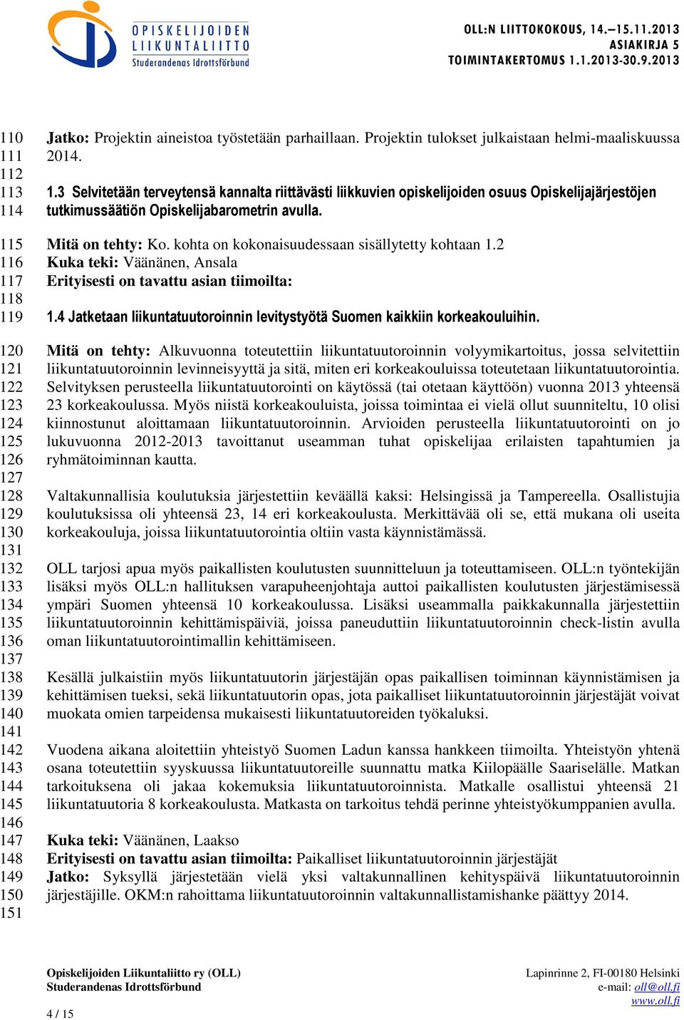 3 Selvitetään terveytensä kannalta riittävästi liikkuvien opiskelijoiden osuus Opiskelijajärjestöjen tutkimussäätiön Opiskelijabarometrin avulla. Mitä on tehty: Ko.