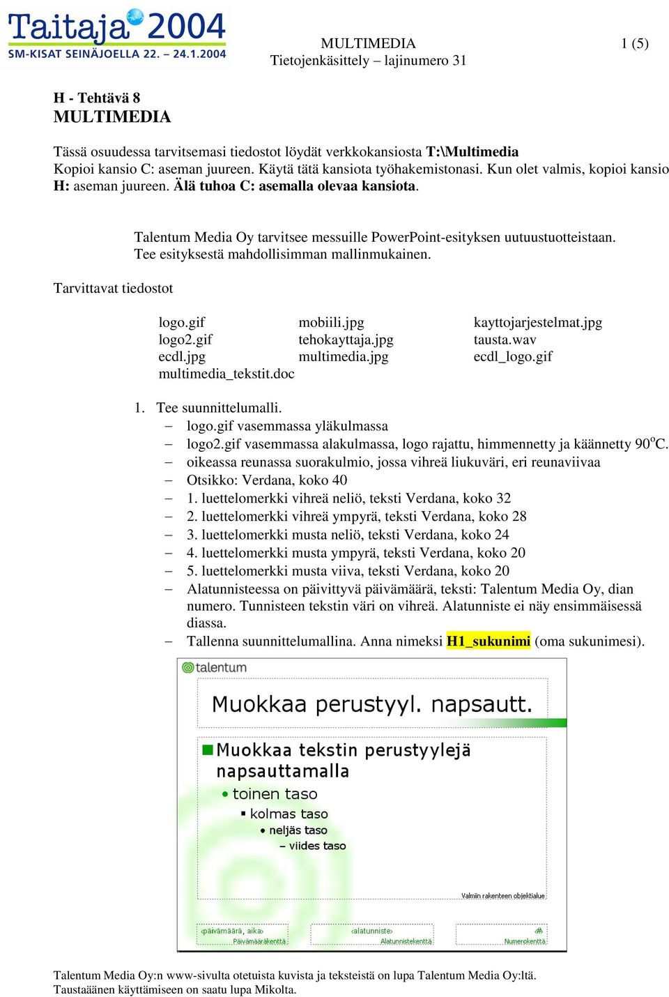 Tee esityksestä mahdollisimman mallinmukainen. logo.gif mobiili.jpg kayttojarjestelmat.jpg logo2.gif tehokayttaja.jpg tausta.wav ecdl.jpg multimedia.jpg ecdl_logo.gif multimedia_tekstit.doc 1.