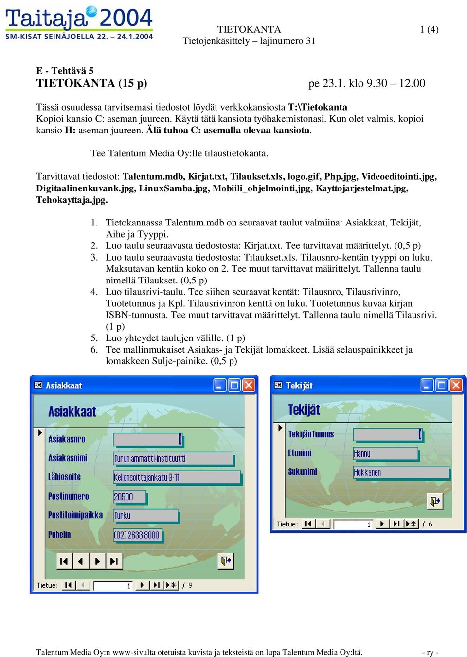 Tarvittavat tiedostot: Talentum.mdb, Kirjat.txt, Tilaukset.xls, logo.gif, Php.jpg, Videoeditointi.jpg, Digitaalinenkuvank.jpg, LinuxSamba.jpg, Mobiili_ohjelmointi,jpg, Kayttojarjestelmat.