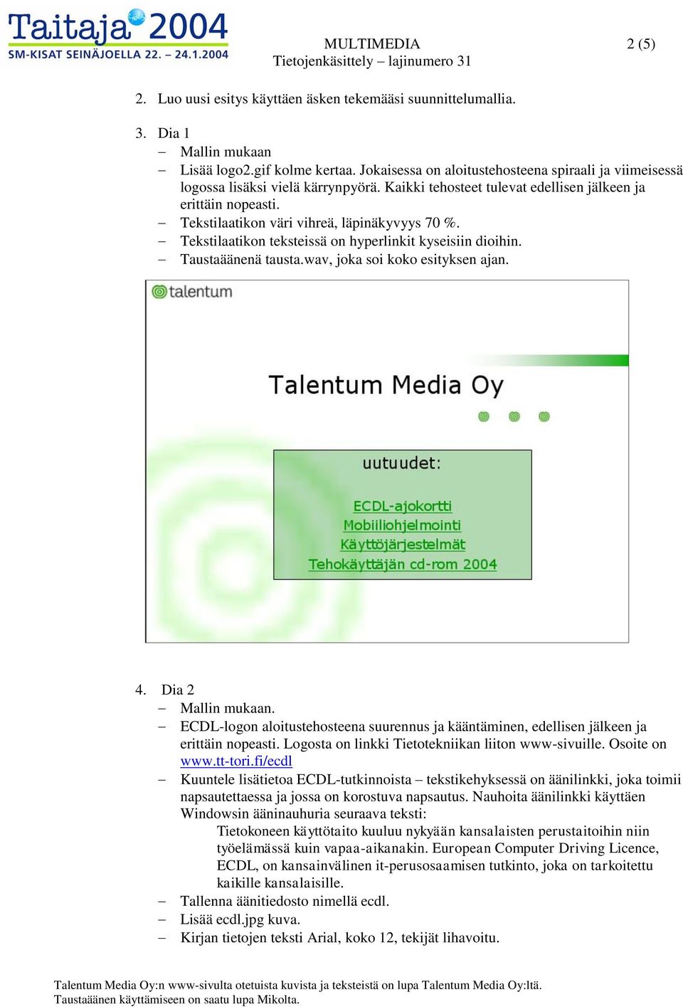 Tekstilaatikon väri vihreä, läpinäkyvyys 70 %. Tekstilaatikon teksteissä on hyperlinkit kyseisiin dioihin. Taustaäänenä tausta.wav, joka soi koko esityksen ajan. 4. Dia 2 Mallin mukaan.