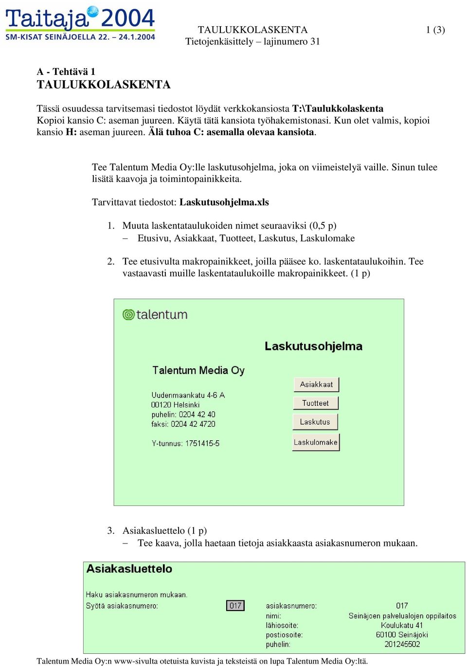 Sinun tulee lisätä kaavoja ja toimintopainikkeita. Tarvittavat tiedostot: Laskutusohjelma.xls 1.