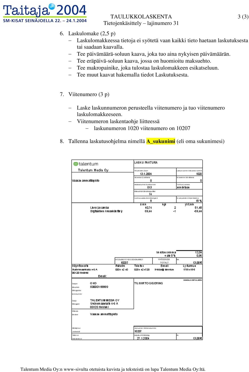 Tee makropainike, joka tulostaa laskulomakkeen esikatseluun. Tee muut kaavat hakemalla tiedot Laskutuksesta. 7.