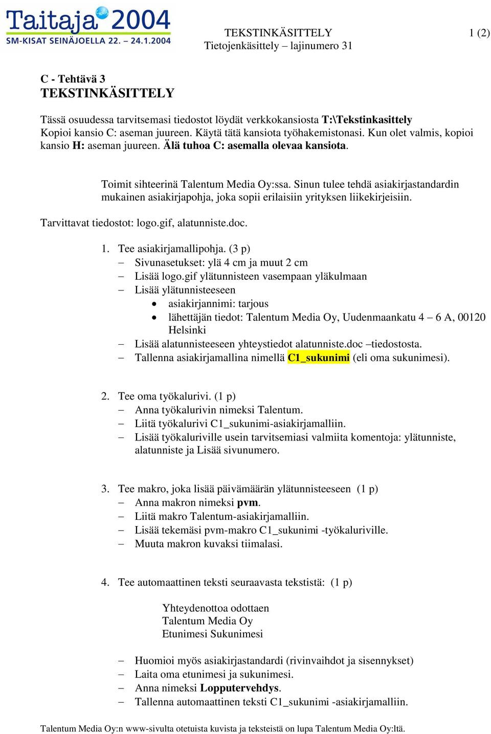 Sinun tulee tehdä asiakirjastandardin mukainen asiakirjapohja, joka sopii erilaisiin yrityksen liikekirjeisiin. Tarvittavat tiedostot: logo.gif, alatunniste.doc. 1. Tee asiakirjamallipohja.