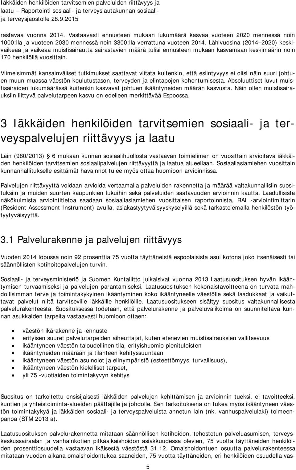 Viimeisimmät kansainväliset tutkimukset saattavat viitata kuitenkin, että esiintyvyys ei olisi näin suuri johtuen muun muassa väestön koulutustason, terveyden ja elintapojen kohentumisesta.