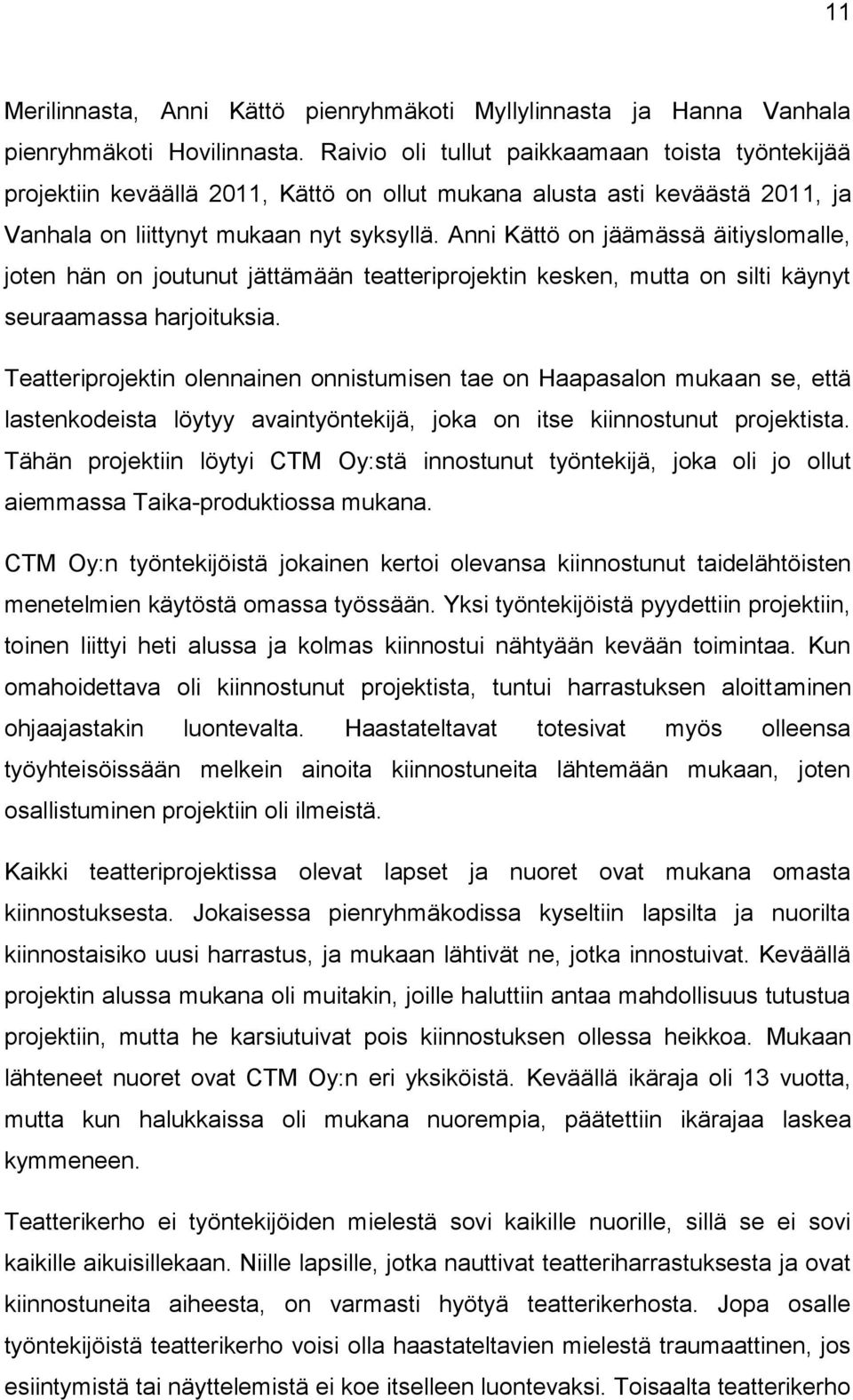 Anni Kättö on jäämässä äitiyslomalle, joten hän on joutunut jättämään teatteriprojektin kesken, mutta on silti käynyt seuraamassa harjoituksia.