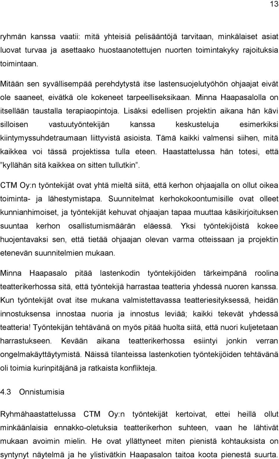 Lisäksi edellisen projektin aikana hän kävi silloisen vastuutyöntekijän kanssa keskusteluja esimerkiksi kiintymyssuhdetraumaan liittyvistä asioista.