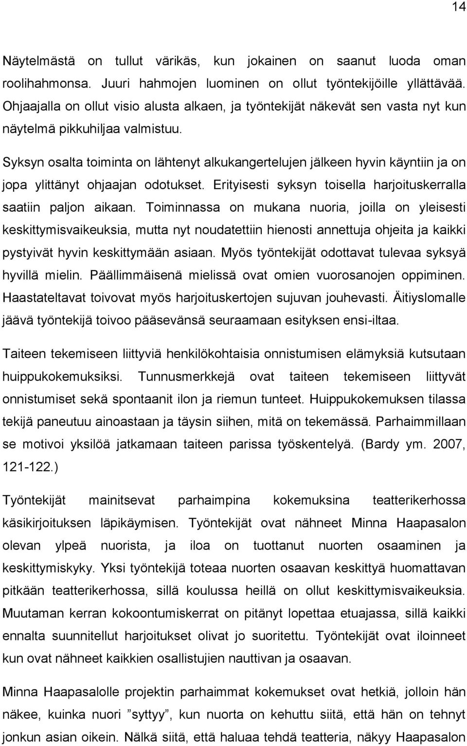 Syksyn osalta toiminta on lähtenyt alkukangertelujen jälkeen hyvin käyntiin ja on jopa ylittänyt ohjaajan odotukset. Erityisesti syksyn toisella harjoituskerralla saatiin paljon aikaan.