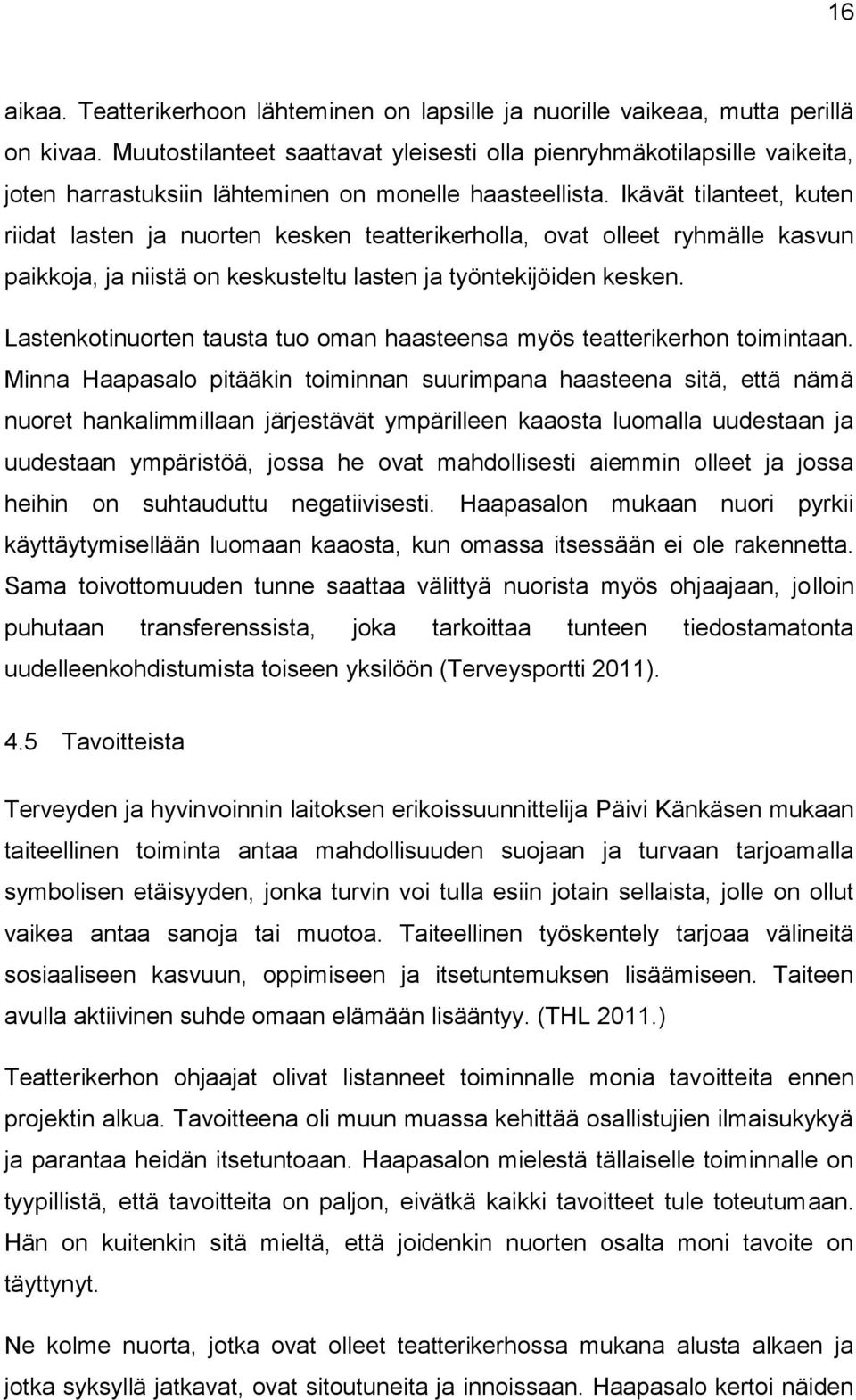 Ikävät tilanteet, kuten riidat lasten ja nuorten kesken teatterikerholla, ovat olleet ryhmälle kasvun paikkoja, ja niistä on keskusteltu lasten ja työntekijöiden kesken.