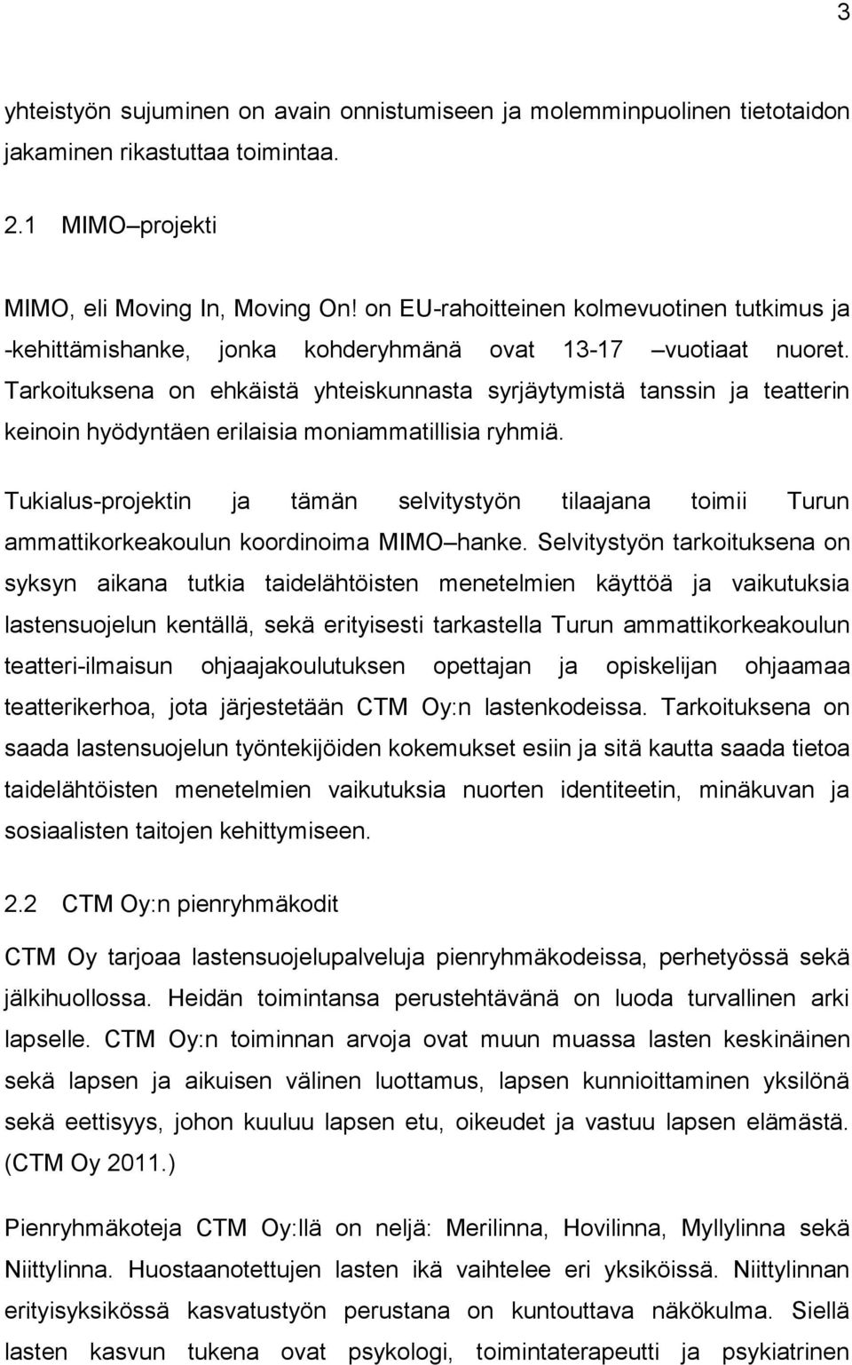 Tarkoituksena on ehkäistä yhteiskunnasta syrjäytymistä tanssin ja teatterin keinoin hyödyntäen erilaisia moniammatillisia ryhmiä.