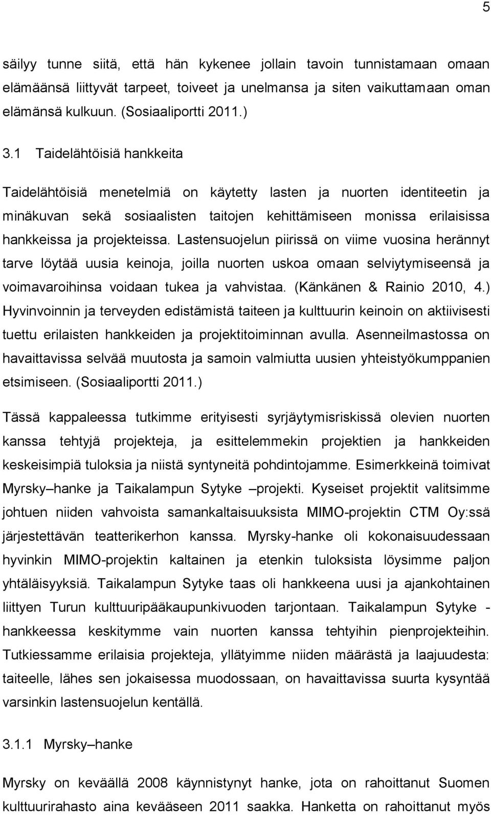 Lastensuojelun piirissä on viime vuosina herännyt tarve löytää uusia keinoja, joilla nuorten uskoa omaan selviytymiseensä ja voimavaroihinsa voidaan tukea ja vahvistaa. (Känkänen & Rainio 2010, 4.