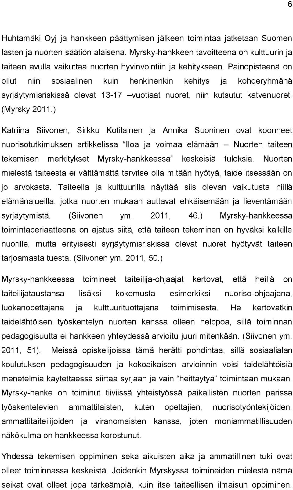 Painopisteenä on ollut niin sosiaalinen kuin henkinenkin kehitys ja kohderyhmänä syrjäytymisriskissä olevat 13-17 vuotiaat nuoret, niin kutsutut katvenuoret. (Myrsky 2011.