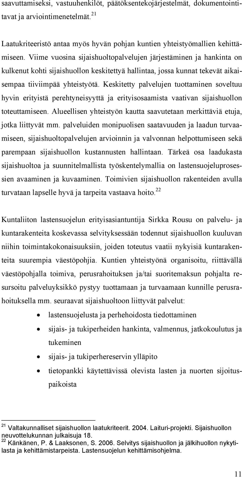 Keskitetty palvelujen tuottaminen soveltuu hyvin erityistä perehtyneisyyttä ja erityisosaamista vaativan sijaishuollon toteuttamiseen.