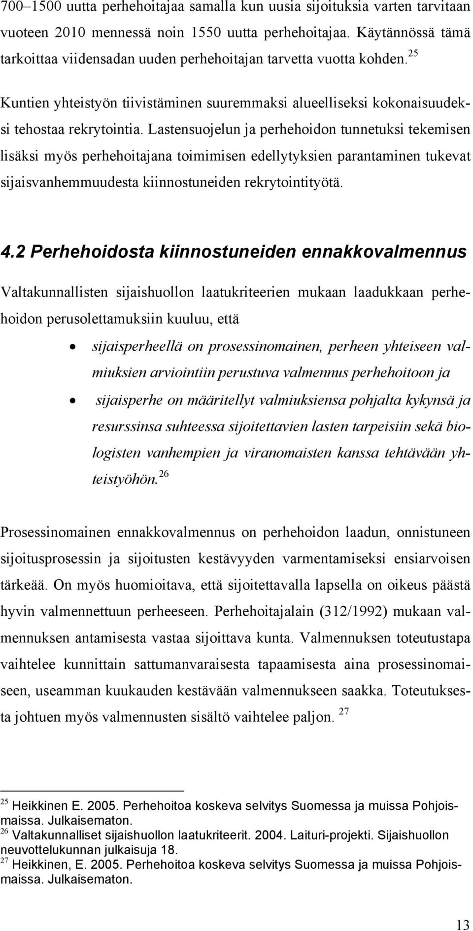 Lastensuojelun ja perhehoidon tunnetuksi tekemisen lisäksi myös perhehoitajana toimimisen edellytyksien parantaminen tukevat sijaisvanhemmuudesta kiinnostuneiden rekrytointityötä. 4.