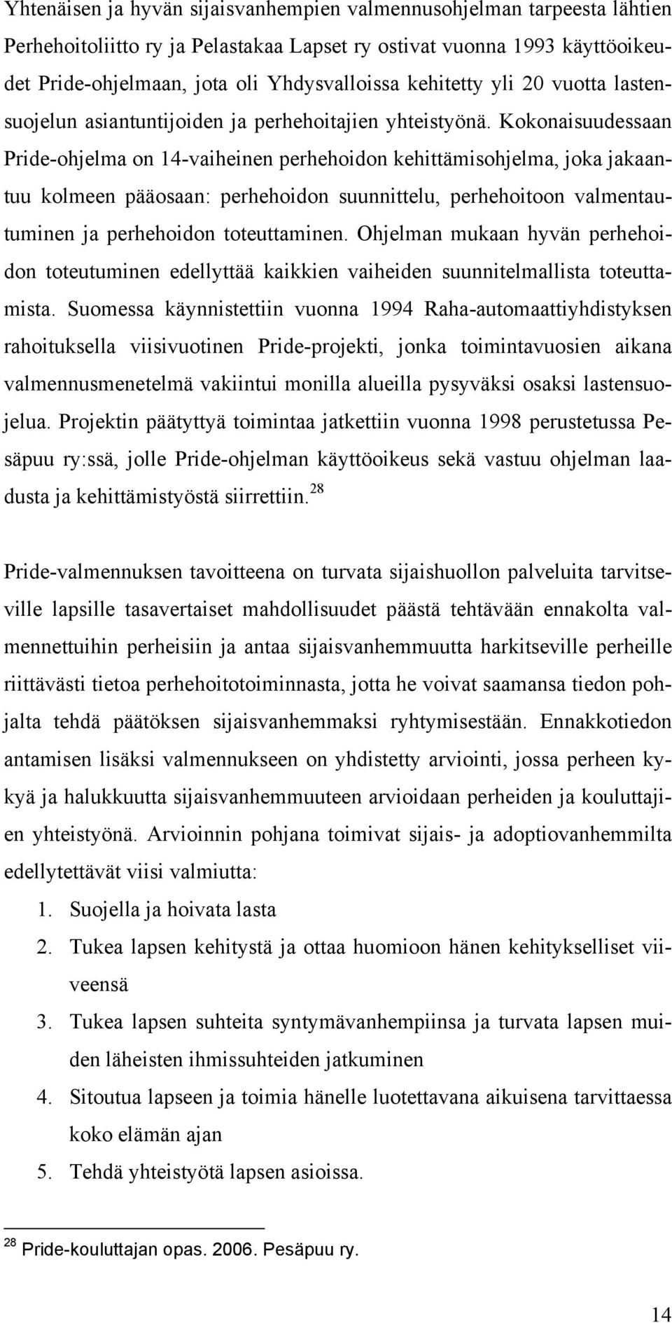 Kokonaisuudessaan Pride-ohjelma on 14-vaiheinen perhehoidon kehittämisohjelma, joka jakaantuu kolmeen pääosaan: perhehoidon suunnittelu, perhehoitoon valmentautuminen ja perhehoidon toteuttaminen.