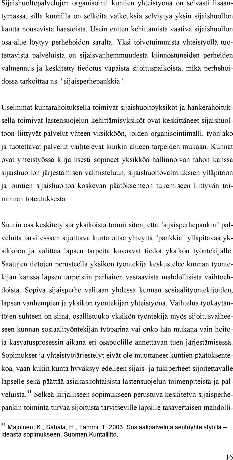 Yksi toivotuimmista yhteistyöllä tuotettavista palveluista on sijaisvanhemmuudesta kiinnostuneiden perheiden valmennus ja keskitetty tiedotus vapaista sijoituspaikoista, mikä perhehoidossa tarkoittaa