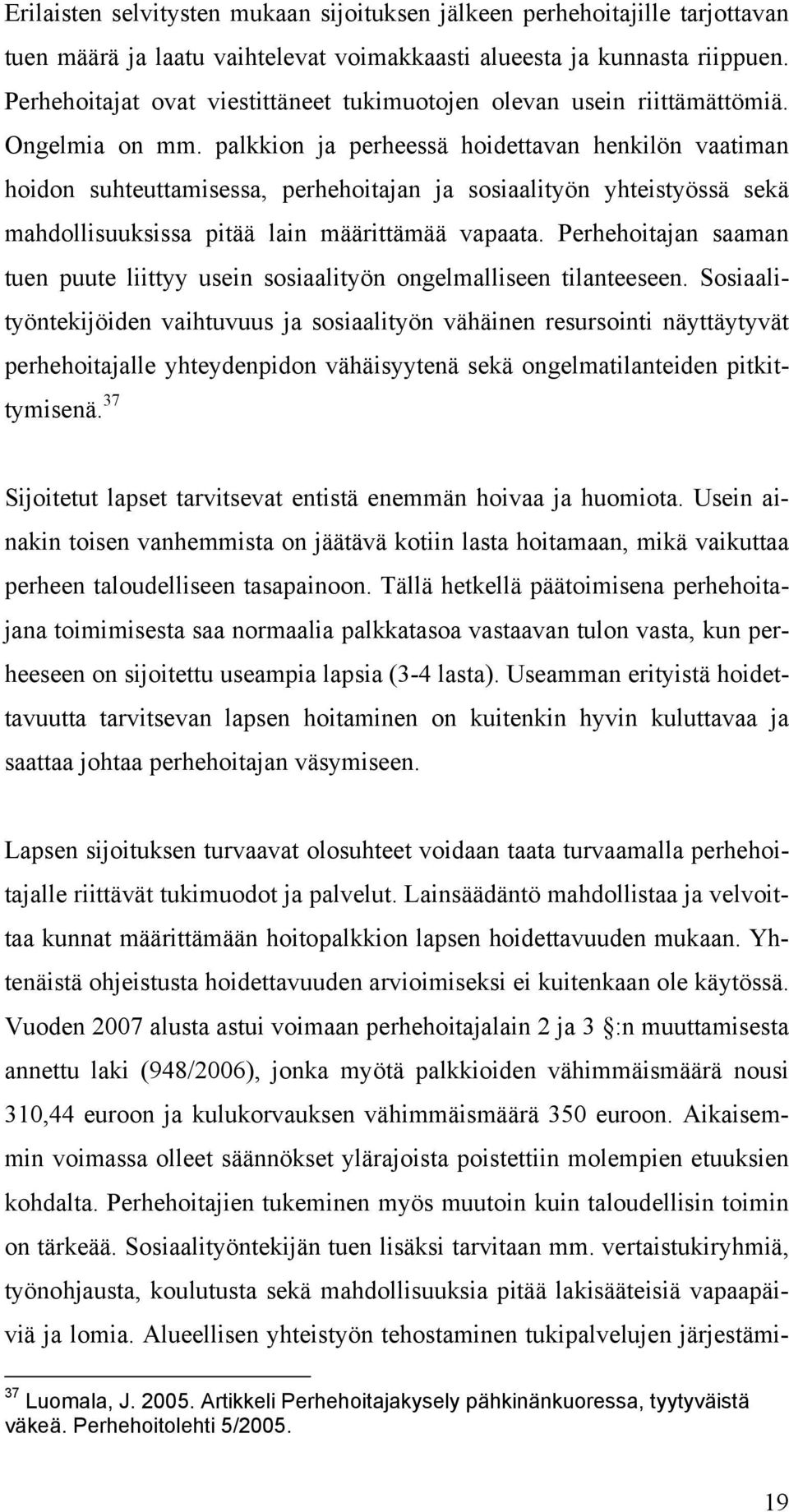 palkkion ja perheessä hoidettavan henkilön vaatiman hoidon suhteuttamisessa, perhehoitajan ja sosiaalityön yhteistyössä sekä mahdollisuuksissa pitää lain määrittämää vapaata.