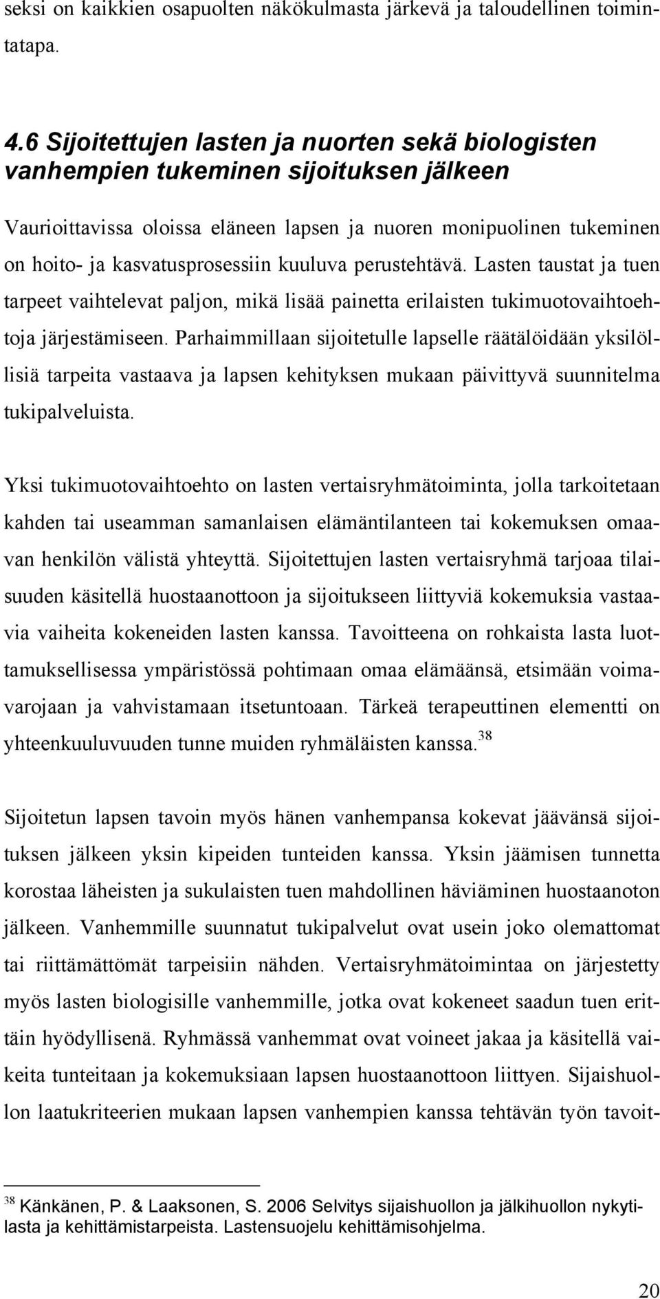 kuuluva perustehtävä. Lasten taustat ja tuen tarpeet vaihtelevat paljon, mikä lisää painetta erilaisten tukimuotovaihtoehtoja järjestämiseen.