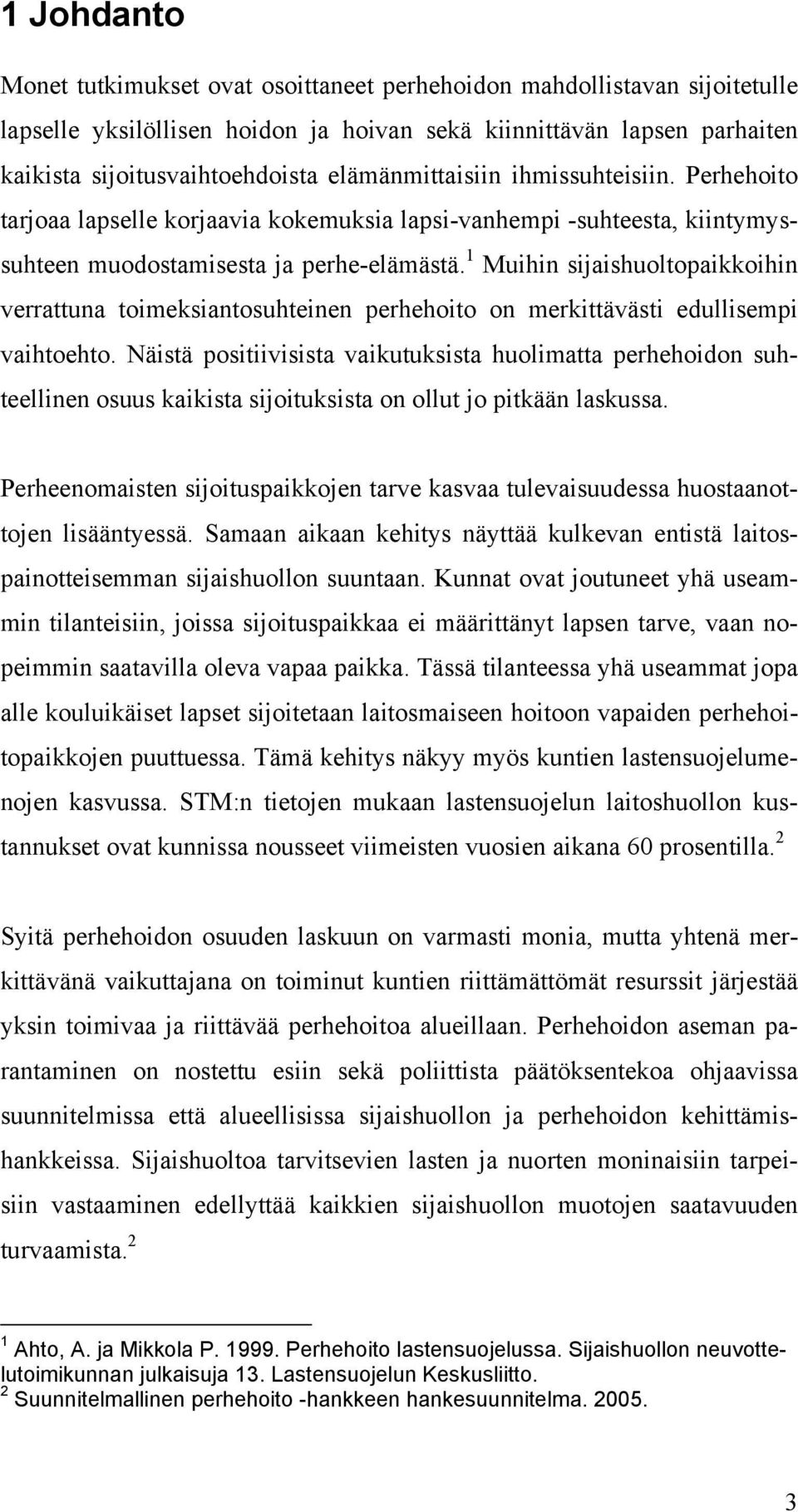 1 Muihin sijaishuoltopaikkoihin verrattuna toimeksiantosuhteinen perhehoito on merkittävästi edullisempi vaihtoehto.