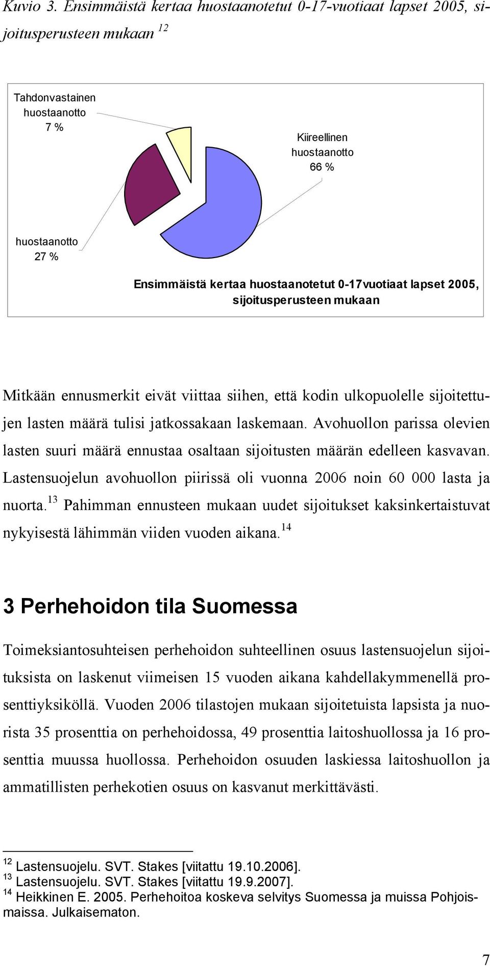 huostaanotetut 0-17vuotiaat lapset 2005, sijoitusperusteen mukaan Mitkään ennusmerkit eivät viittaa siihen, että kodin ulkopuolelle sijoitettujen lasten määrä tulisi jatkossakaan laskemaan.